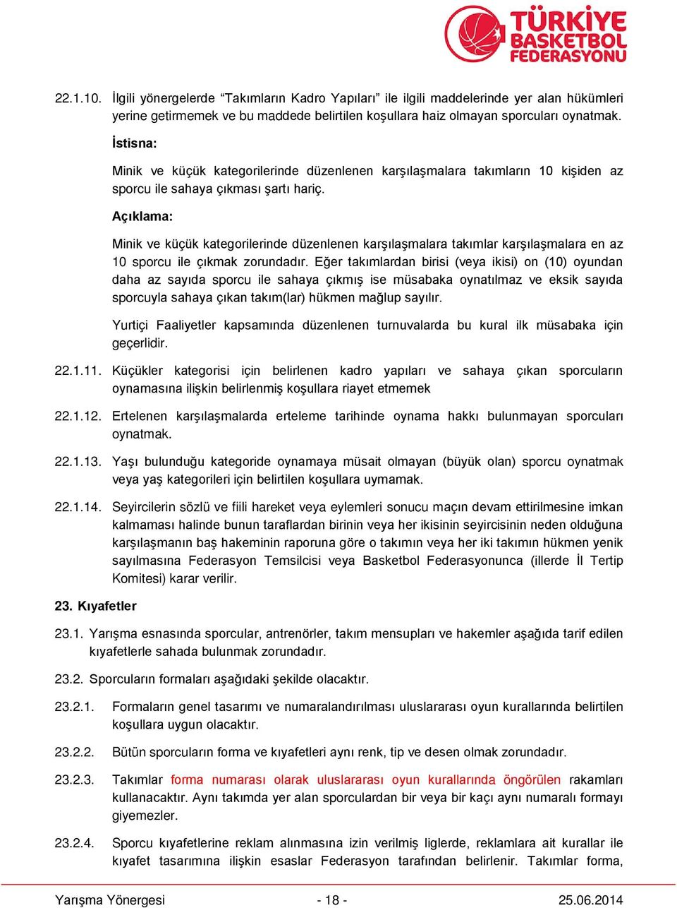 Açıklama: Minik ve küçük kategorilerinde düzenlenen karşılaşmalara takımlar karşılaşmalara en az 10 sporcu ile çıkmak zorundadır.