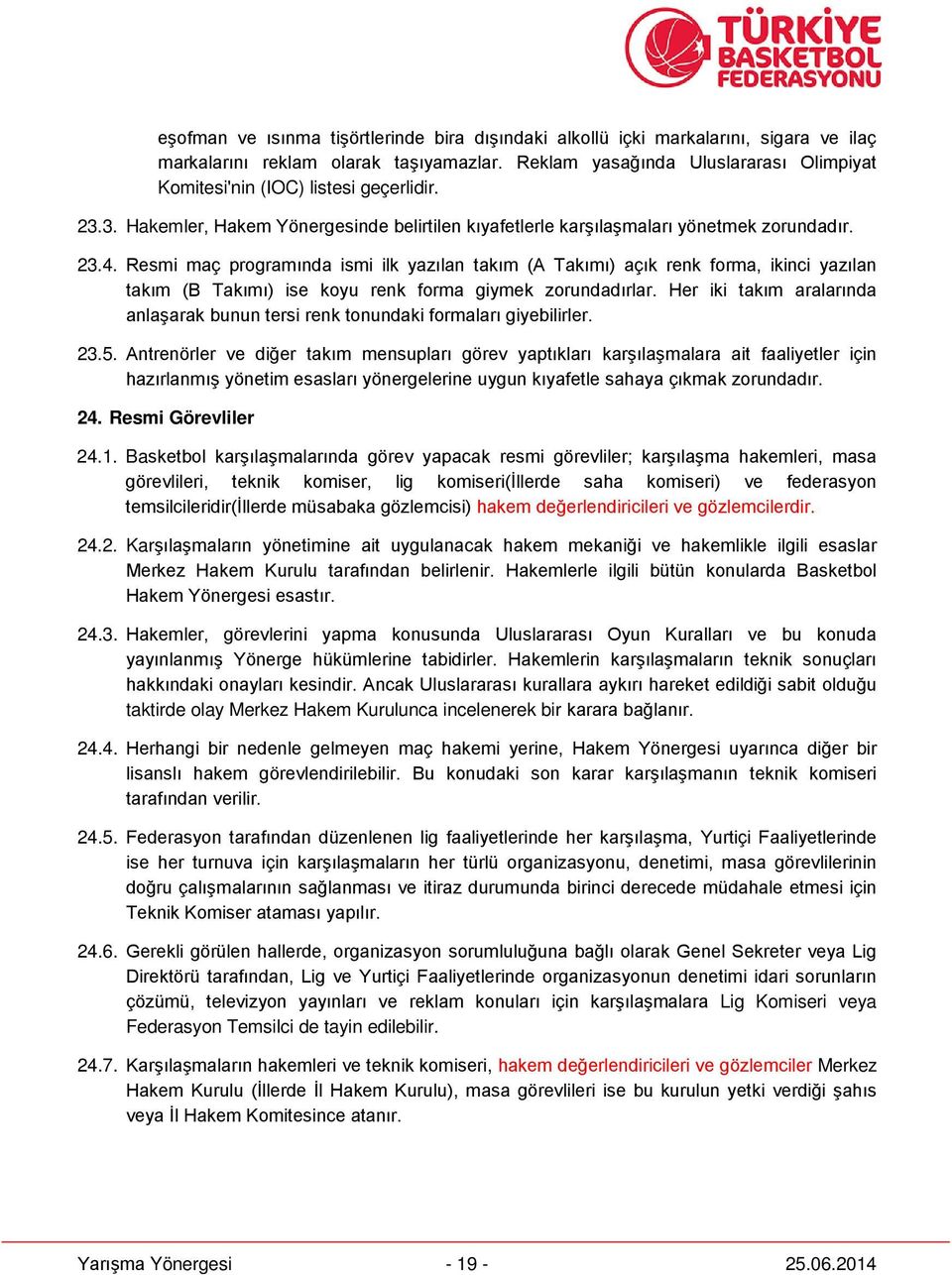 Resmi maç programında ismi ilk yazılan takım (A Takımı) açık renk forma, ikinci yazılan takım (B Takımı) ise koyu renk forma giymek zorundadırlar.