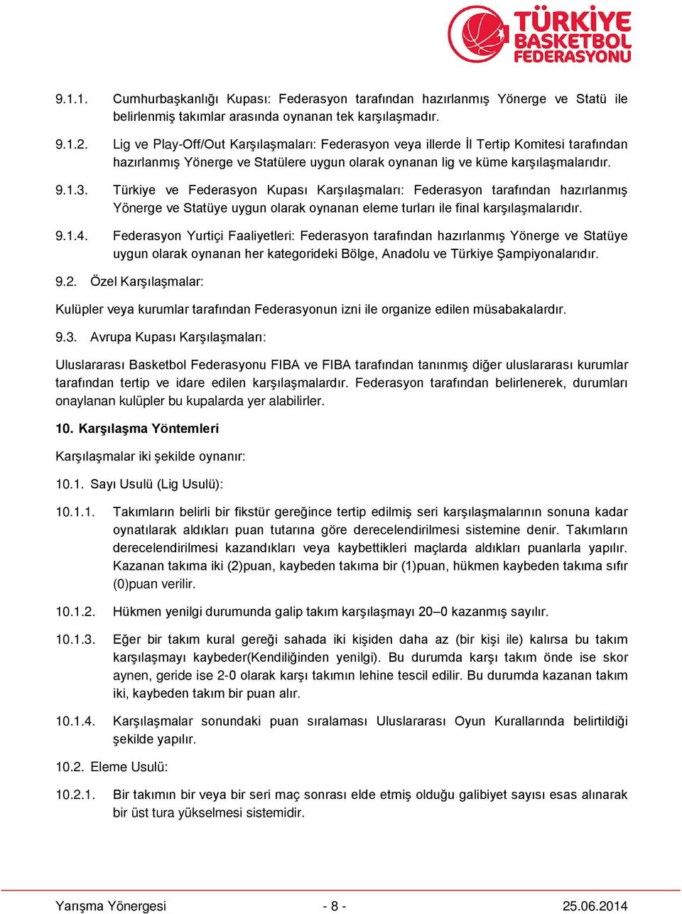 Türkiye ve Federasyon Kupası Karşılaşmaları: Federasyon tarafından hazırlanmış Yönerge ve Statüye uygun olarak oynanan eleme turları ile final karşılaşmalarıdır. 9.1.4.