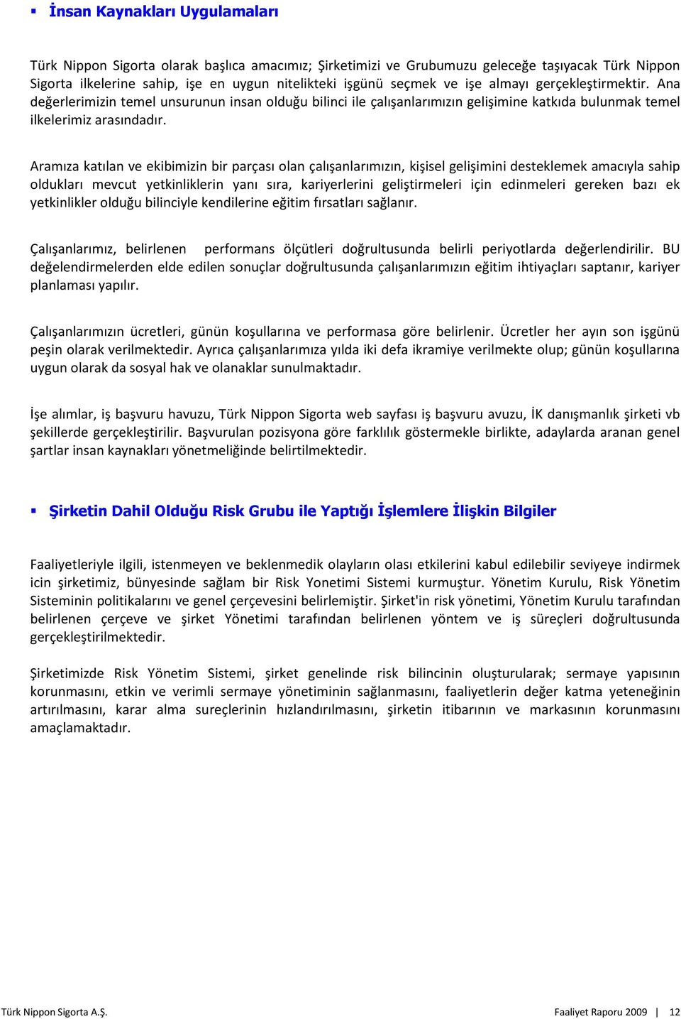 Aramıza katılan ve ekibimizin bir parçası olan çalışanlarımızın, kişisel gelişimini desteklemek amacıyla sahip oldukları mevcut yetkinliklerin yanı sıra, kariyerlerini geliştirmeleri için edinmeleri