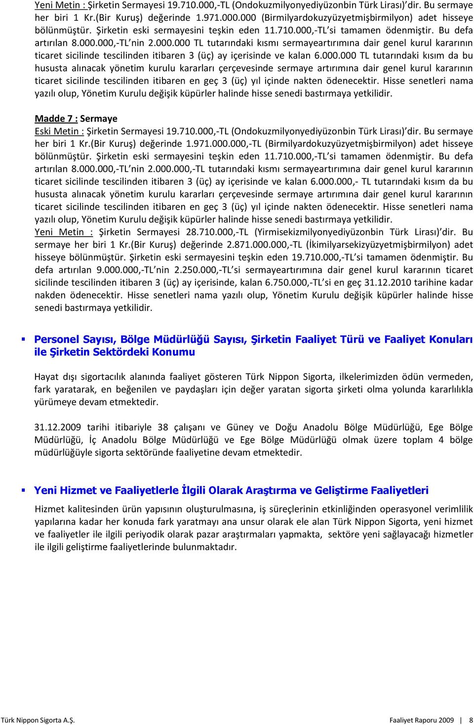 000.000 TL tutarındaki kısım da bu hususta alınacak yönetim kurulu kararları çerçevesinde sermaye artırımına dair genel kurul kararının ticaret sicilinde tescilinden itibaren en geç 3 (üç) yıl içinde