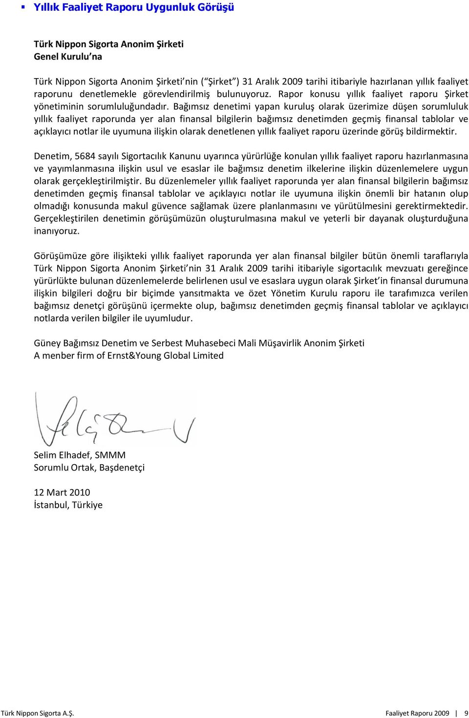 Bağımsız denetimi yapan kuruluş olarak üzerimize düşen sorumluluk yıllık faaliyet raporunda yer alan finansal bilgilerin bağımsız denetimden geçmiş finansal tablolar ve açıklayıcı notlar ile uyumuna