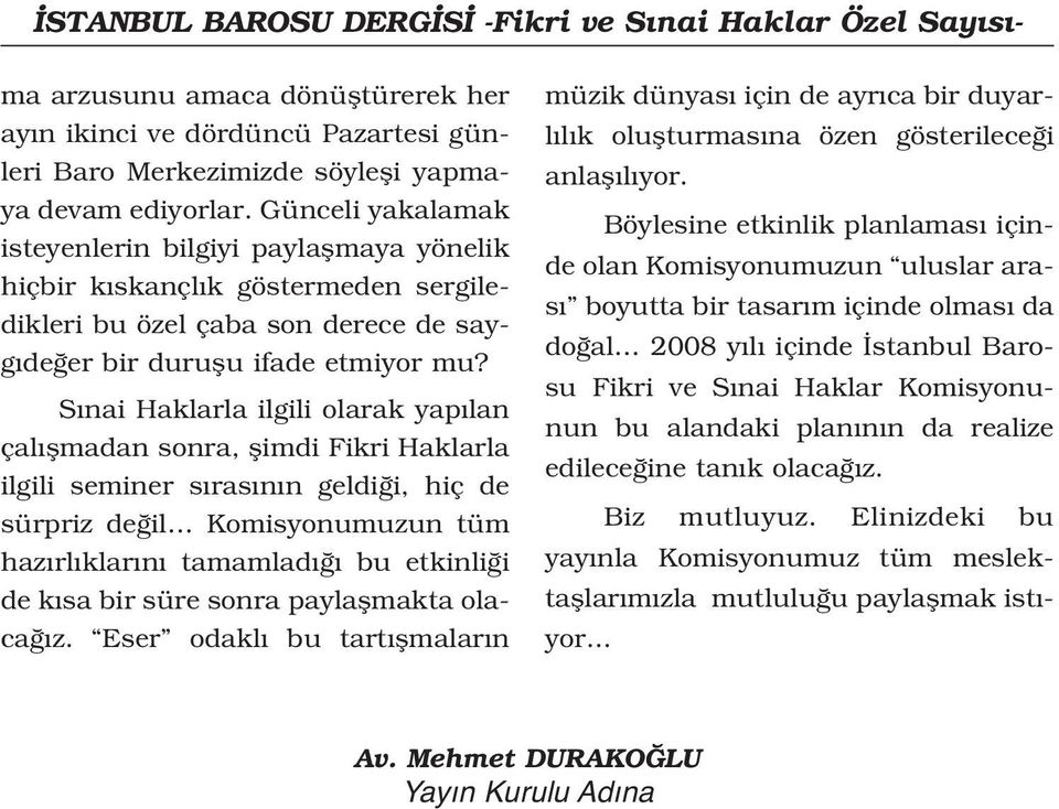 S nai Haklarla ilgili olarak yap lan çal flmadan sonra, flimdi Fikri Haklarla ilgili seminer s ras n n geldi i, hiç de sürpriz de il Komisyonumuzun tüm haz rl klar n tamamlad bu etkinli i de k sa bir