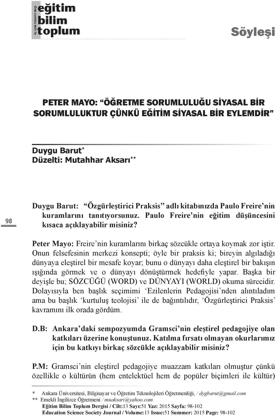 Onun felsefesinin merkezi konsepti; öyle bir praksis ki; bireyin algıladığı dünyaya eleştirel bir mesafe koyar; bunu o dünyayı daha eleştirel bir bakışın ışığında görmek ve o dünyayı dönüştürmek