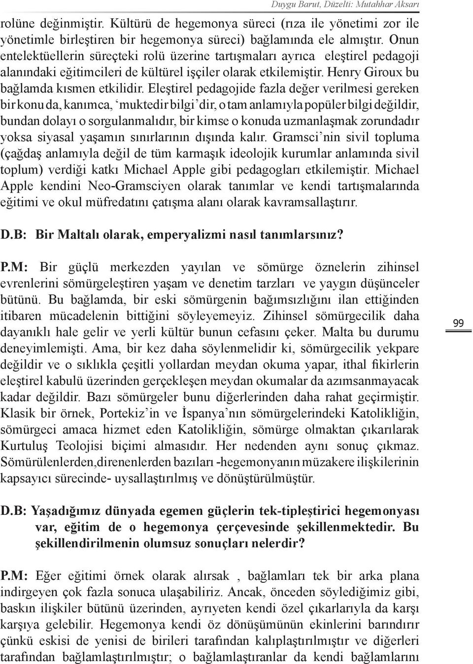 Eleştirel pedagojide fazla değer verilmesi gereken bir konu da, kanımca, muktedir bilgi dir, o tam anlamıyla popüler bilgi değildir, bundan dolayı o sorgulanmalıdır, bir kimse o konuda uzmanlaşmak