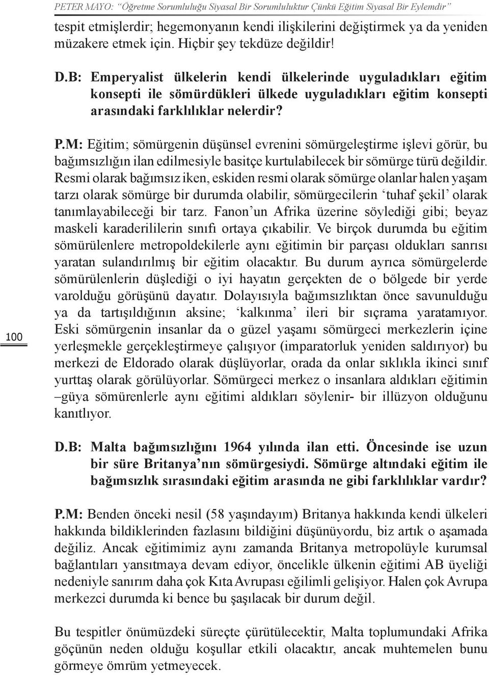 M: Eğitim; sömürgenin düşünsel evrenini sömürgeleştirme işlevi görür, bu bağımsızlığın ilan edilmesiyle basitçe kurtulabilecek bir sömürge türü değildir.