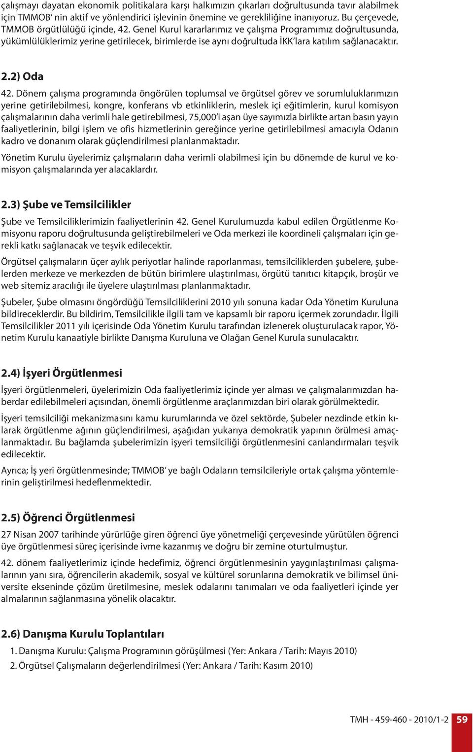 Genel Kurul kararlarımız ve çalışma Programımız doğrultusunda, yükümlülüklerimiz yerine getirilecek, birimlerde ise aynı doğrultuda İKK lara katılım sağlanacaktır. 2.2) Oda 42.