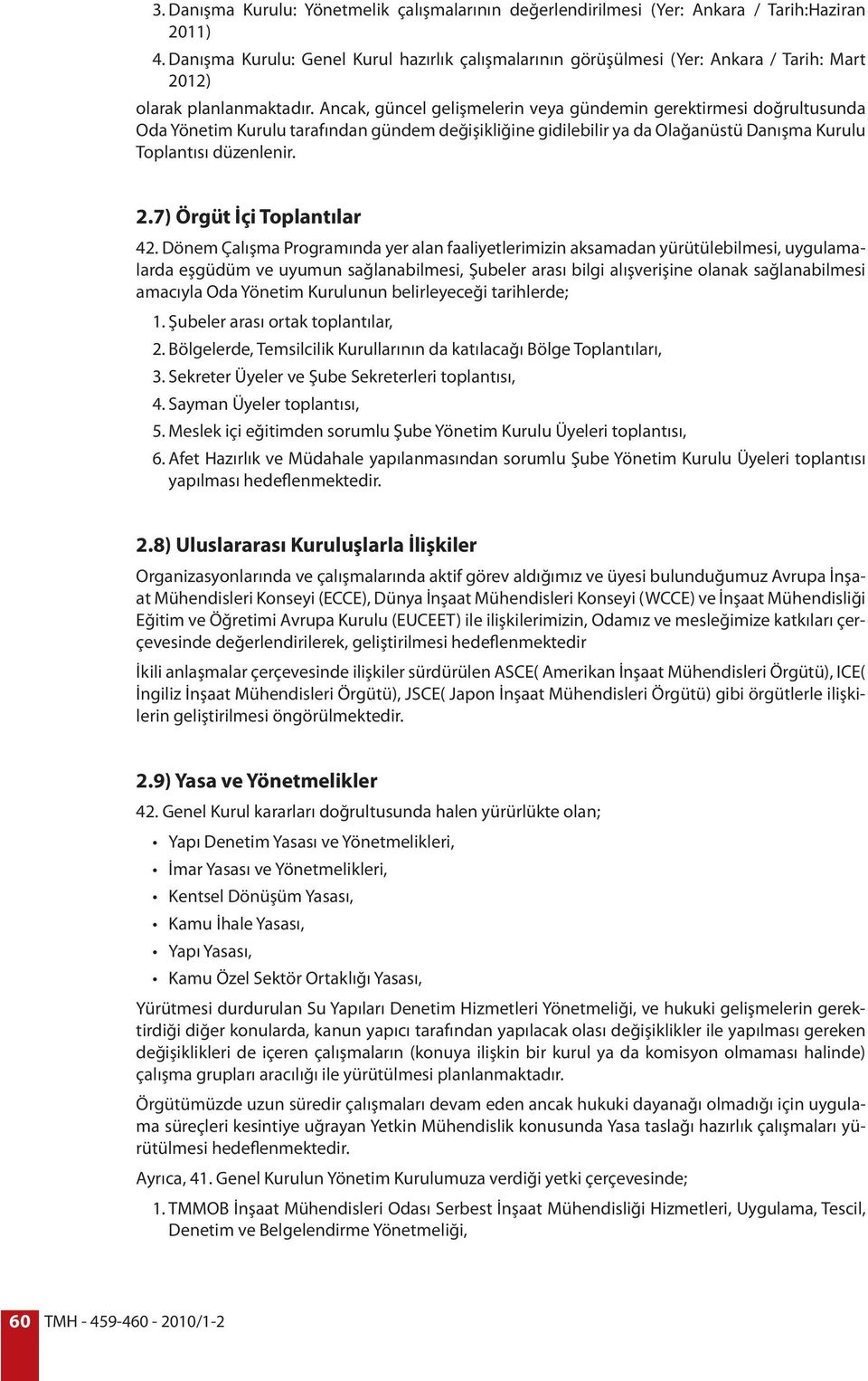 Ancak, güncel gelişmelerin veya gündemin gerektirmesi doğrultusunda Oda Yönetim Kurulu tarafından gündem değişikliğine gidilebilir ya da Olağanüstü Danışma Kurulu Toplantısı düzenlenir. 2.