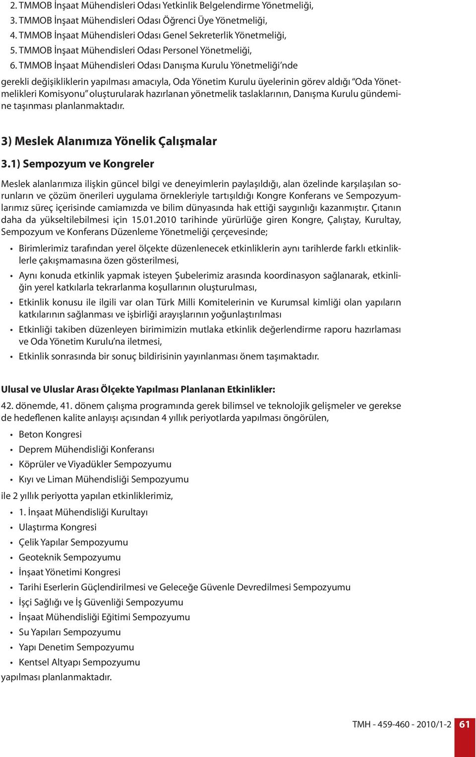 TMMOB İnşaat Mühendisleri Odası Danışma Kurulu Yönetmeliği nde gerekli değişikliklerin yapılması amacıyla, Oda Yönetim Kurulu üyelerinin görev aldığı Oda Yönetmelikleri Komisyonu oluşturularak