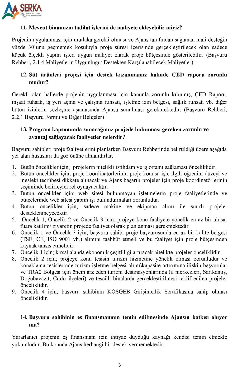 işleri uygun maliyet olarak proje bütçesinde gösterilebilir. (Başvuru Rehberi, 2.1.4 Maliyetlerin Uygunluğu: Destekten Karşılanabilecek Maliyetler) 12.