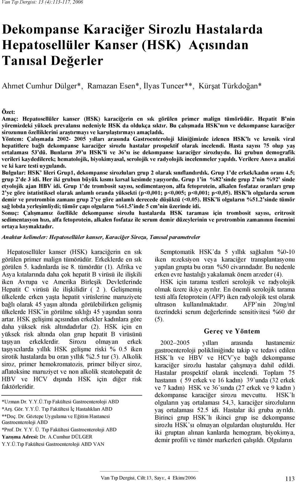 Bu çalışmada HSK nın ve dekompanse karaciğer sirozunun özelliklerini araştırmayı ve karşılaştırmayı amaçladık.