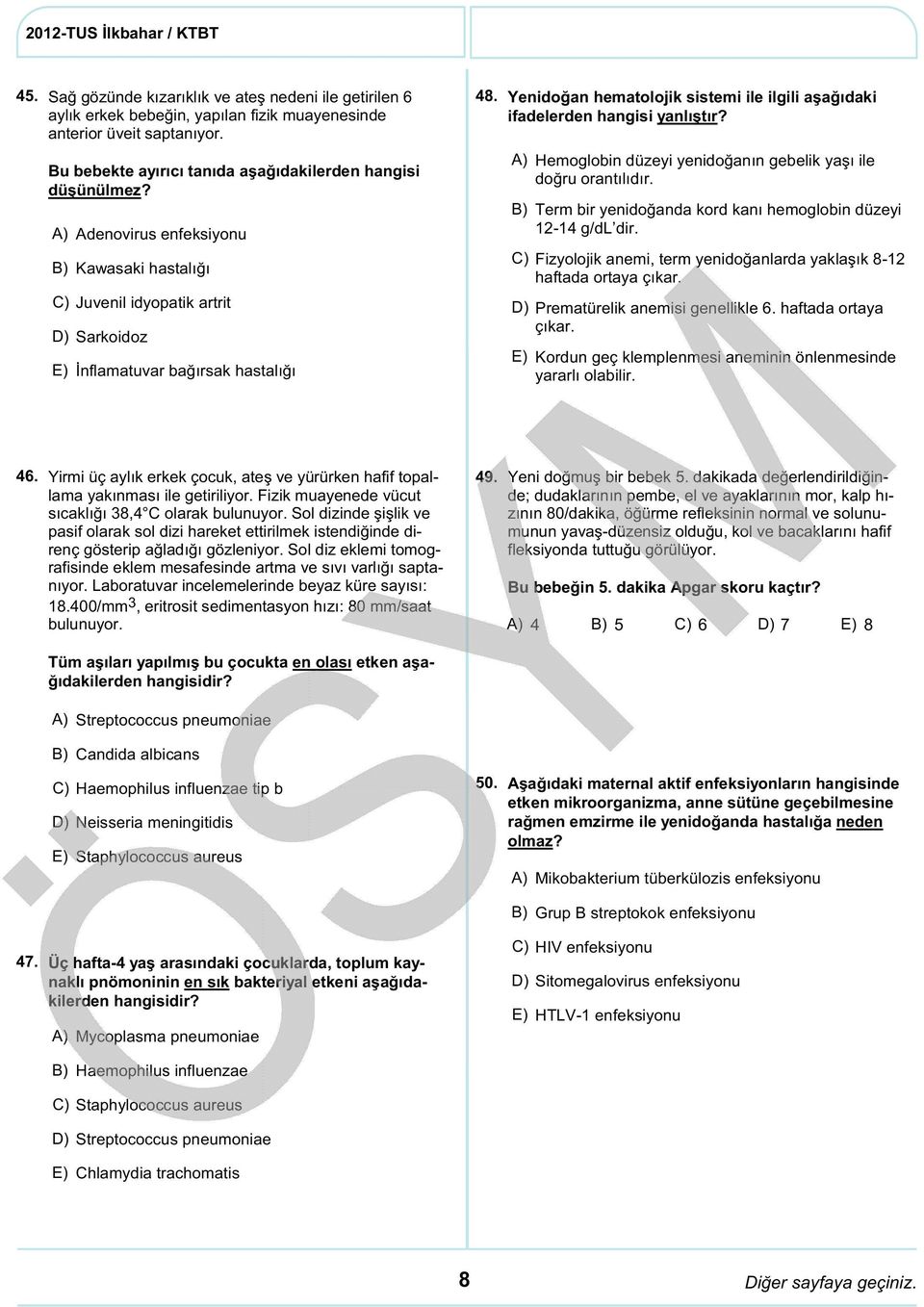 C) D) Hemoglobin düzeyi yenidoğanın gebelik yaşı ile doğru orantılıdır. Term bir yenidoğanda kord kanı hemoglobin düzeyi 12-14 g/dl dir.