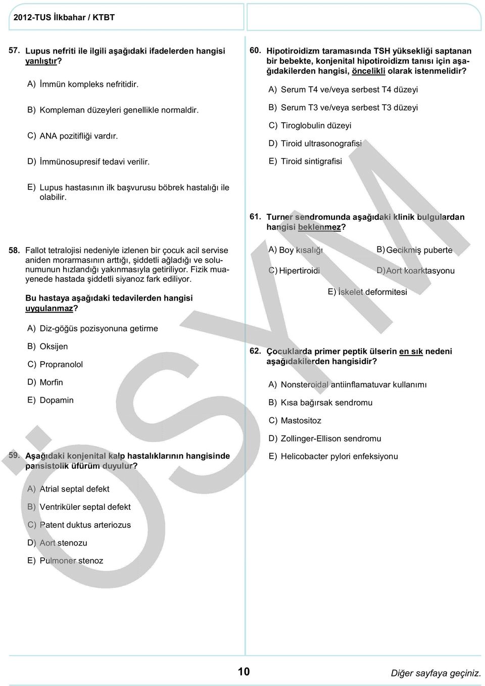 Serum T4 ve/veya serbest T4 düzeyi Serum T3 ve/veya serbest T3 düzeyi C) Tiroglobulin düzeyi D) Tiroid ultrasonografisi D) İmmünosupresif tedavi verilir.