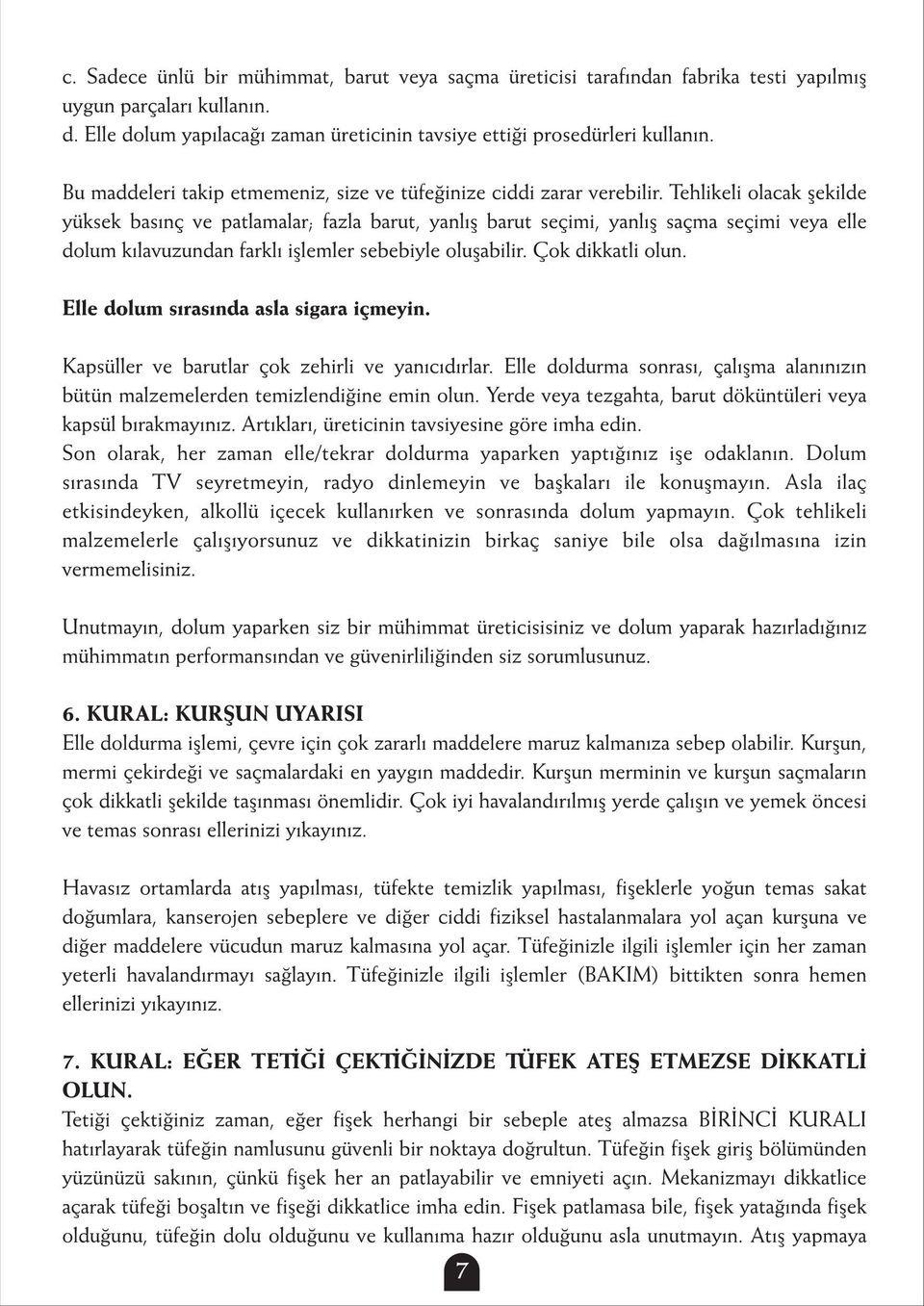 Tehlikeli olacak þekilde yüksek basýnç ve patlamalar; fazla barut, yanlýþ barut seçimi, yanlýþ saçma seçimi veya elle dolum kýlavuzundan farklý iþlemler sebebiyle oluþabilir. Çok dikkatli olun.