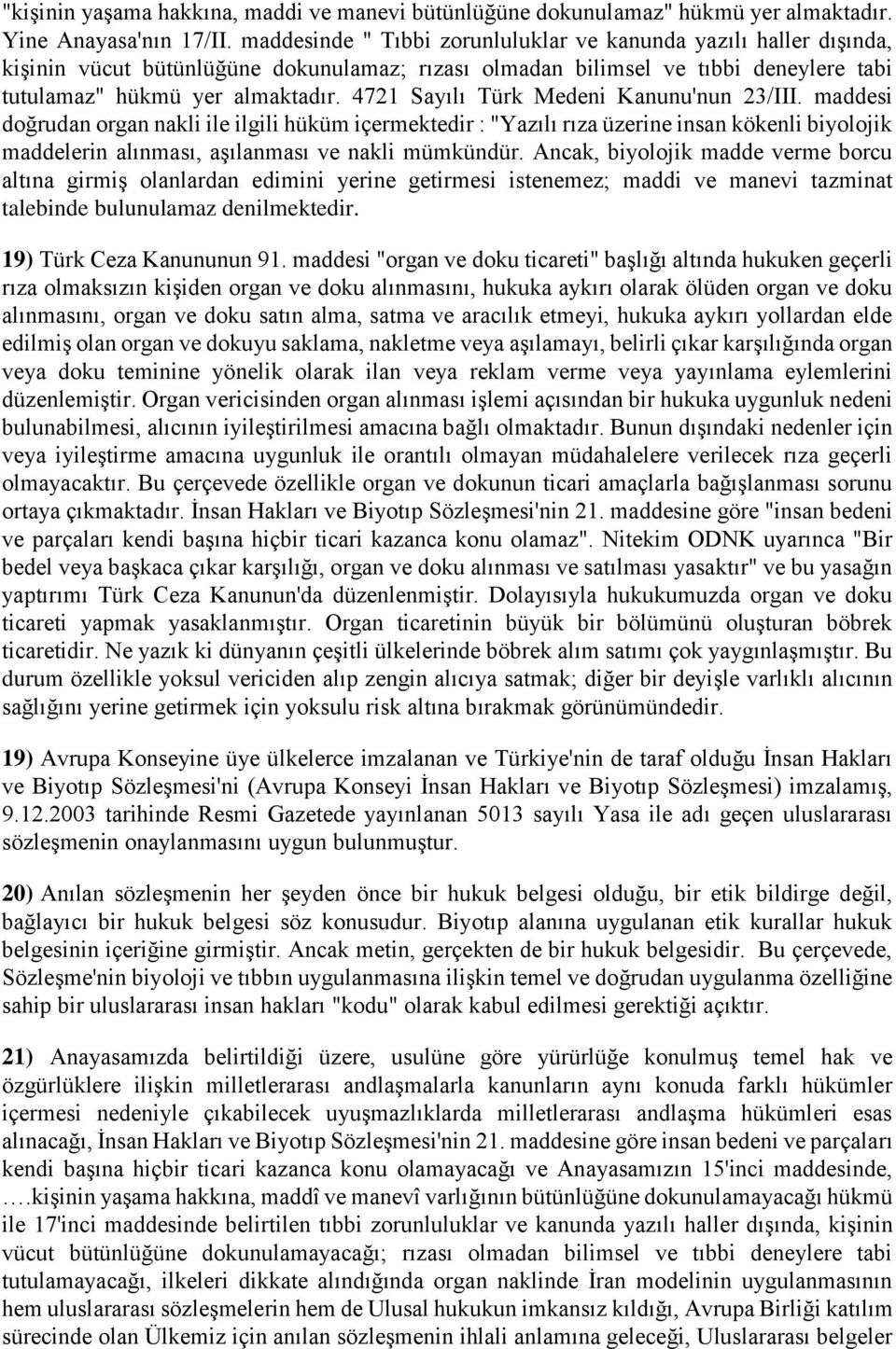 4721 Sayılı Türk Medeni Kanunu'nun 23/III. maddesi doğrudan organ nakli ile ilgili hüküm içermektedir : "Yazılı rıza üzerine insan kökenli biyolojik maddelerin alınması, aşılanması ve nakli mümkündür.