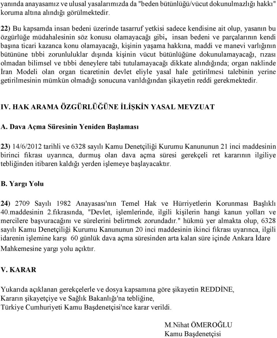 kazanca konu olamayacağı, kişinin yaşama hakkına, maddi ve manevi varlığının bütününe tıbbi zorunluluklar dışında kişinin vücut bütünlüğüne dokunulamayacağı, rızası olmadan bilimsel ve tıbbi