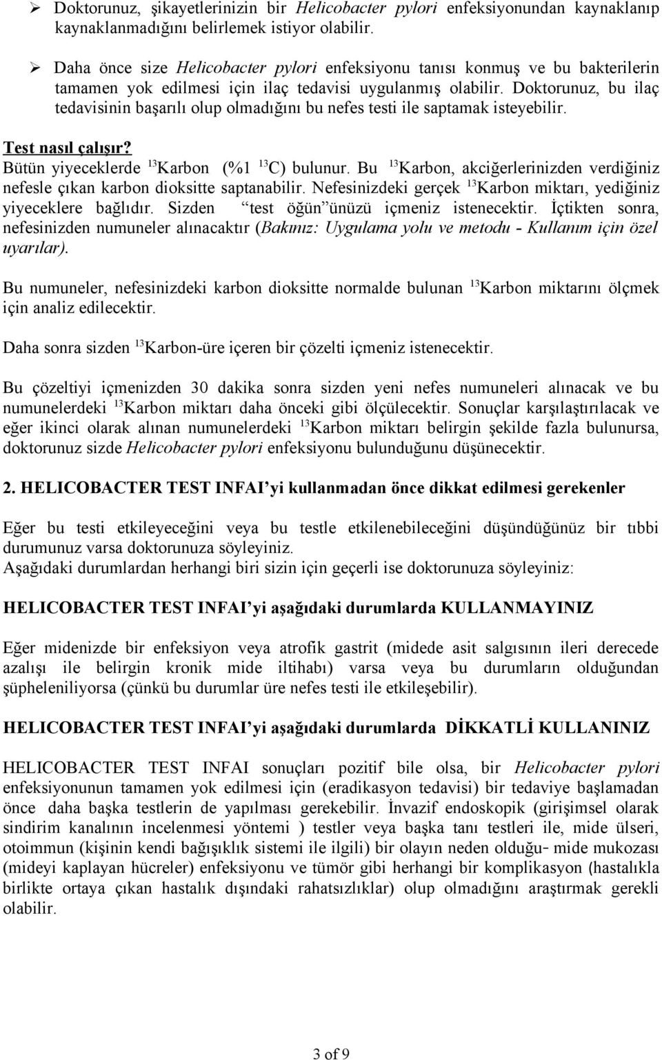 Doktorunuz, bu ilaç tedavisinin başarılı olup olmadığını bu nefes testi ile saptamak isteyebilir. Test nasıl çalışır? Bütün yiyeceklerde 13 Karbon (%1 13 C) bulunur.