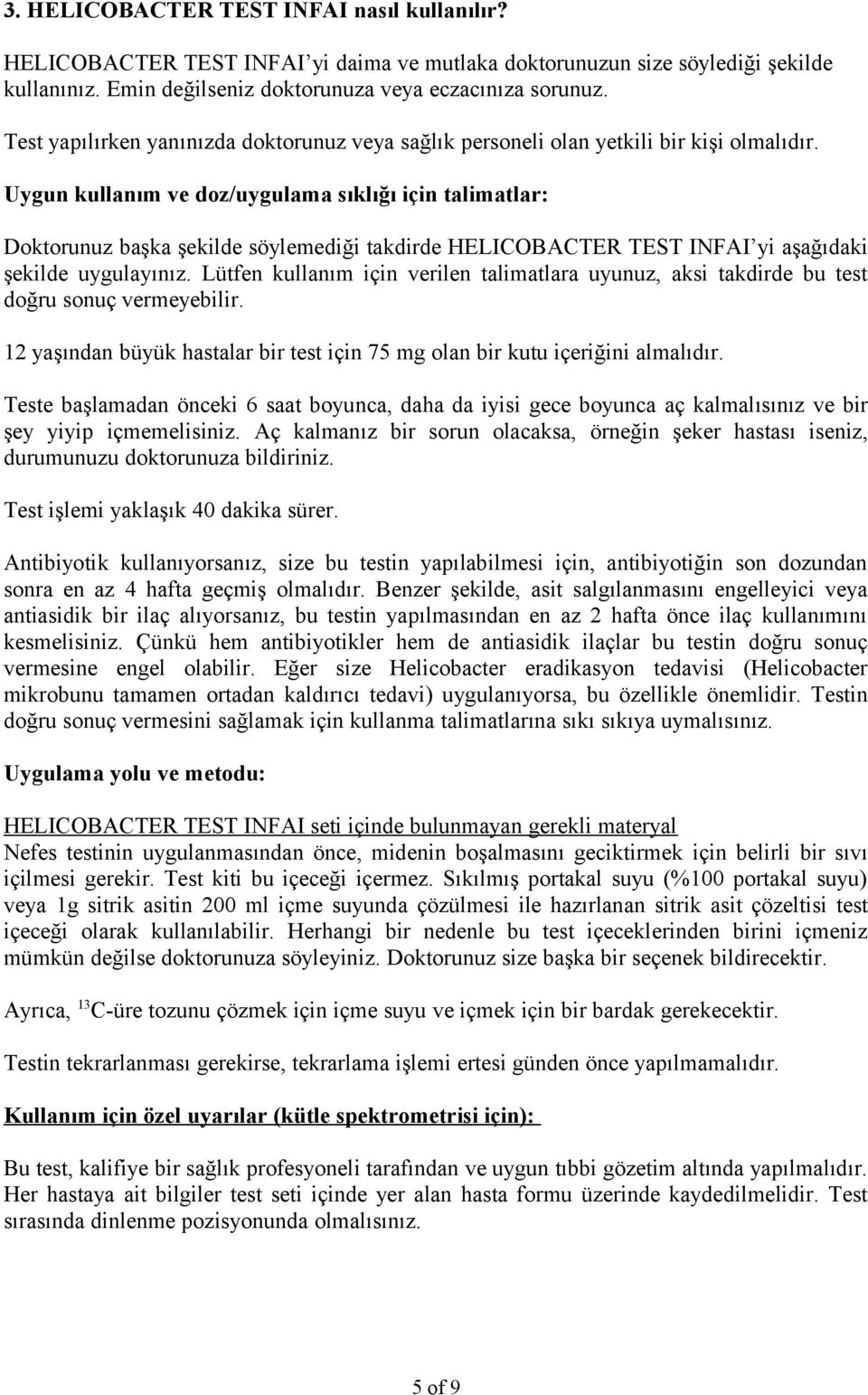 Uygun kullanım ve doz/uygulama sıklığı için talimatlar: Doktorunuz başka şekilde söylemediği takdirde HELICOBACTER TEST INFAI yi aşağıdaki şekilde uygulayınız.