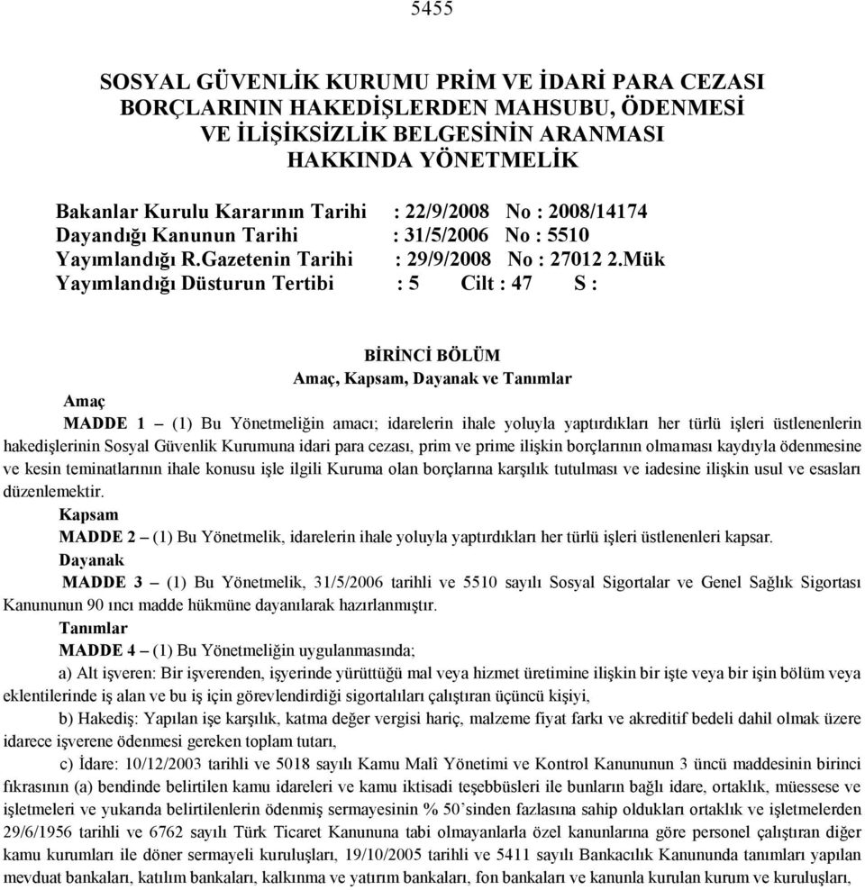 Mük Yayımlandığı Düsturun Tertibi : 5 Cilt : 47 S : BİRİNCİ BÖLÜM Amaç, Kapsam, Dayanak ve Tanımlar Amaç MADDE 1 (1) Bu Yönetmeliğin amacı; idarelerin ihale yoluyla yaptırdıkları her türlü işleri