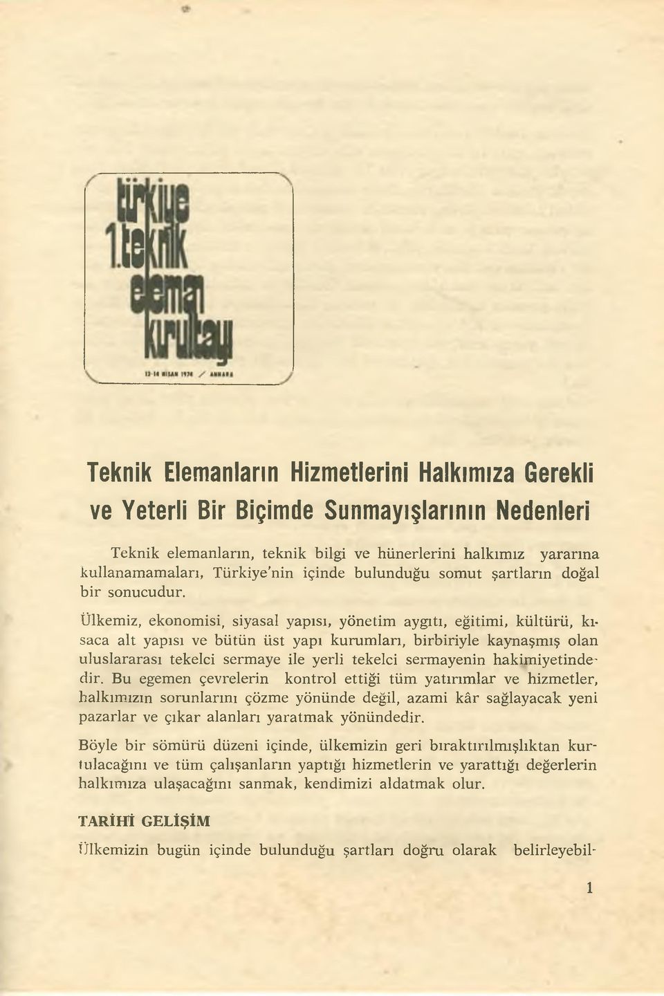 Ülkemiz, ekonomisi, siyasal yapısı, yönetim aygıtı, eğitimi, kültürü, kısaca alt yapısı ve bütün üst yapı kurum lan, birbiriyle kaynaşmış olan uluslararası tekelci sermaye ile yerli tekelci