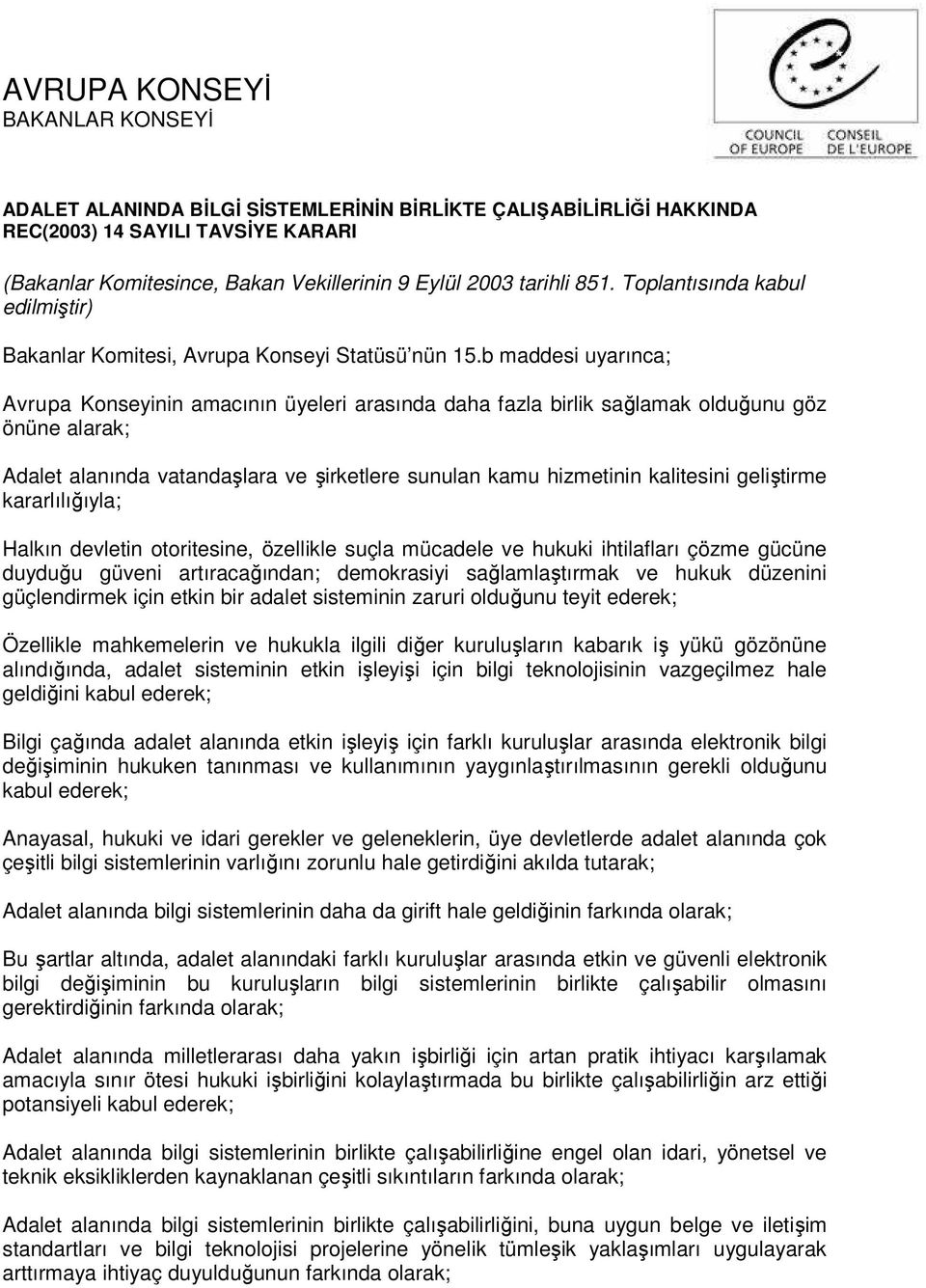 b maddesi uyarınca; Avrupa Konseyinin amacının üyeleri arasında daha fazla birlik sağlamak olduğunu göz önüne alarak; Adalet alanında vatandaşlara ve şirketlere sunulan kamu hizmetinin kalitesini