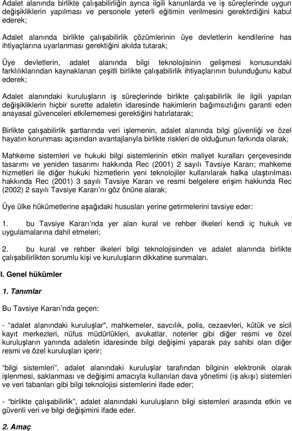 konusundaki farklılıklarından kaynaklanan çeşitli birlikte çalışabilirlik ihtiyaçlarının bulunduğunu kabul ederek; Adalet alanındaki kuruluşların iş süreçlerinde birlikte çalışabilirlik ile ilgili