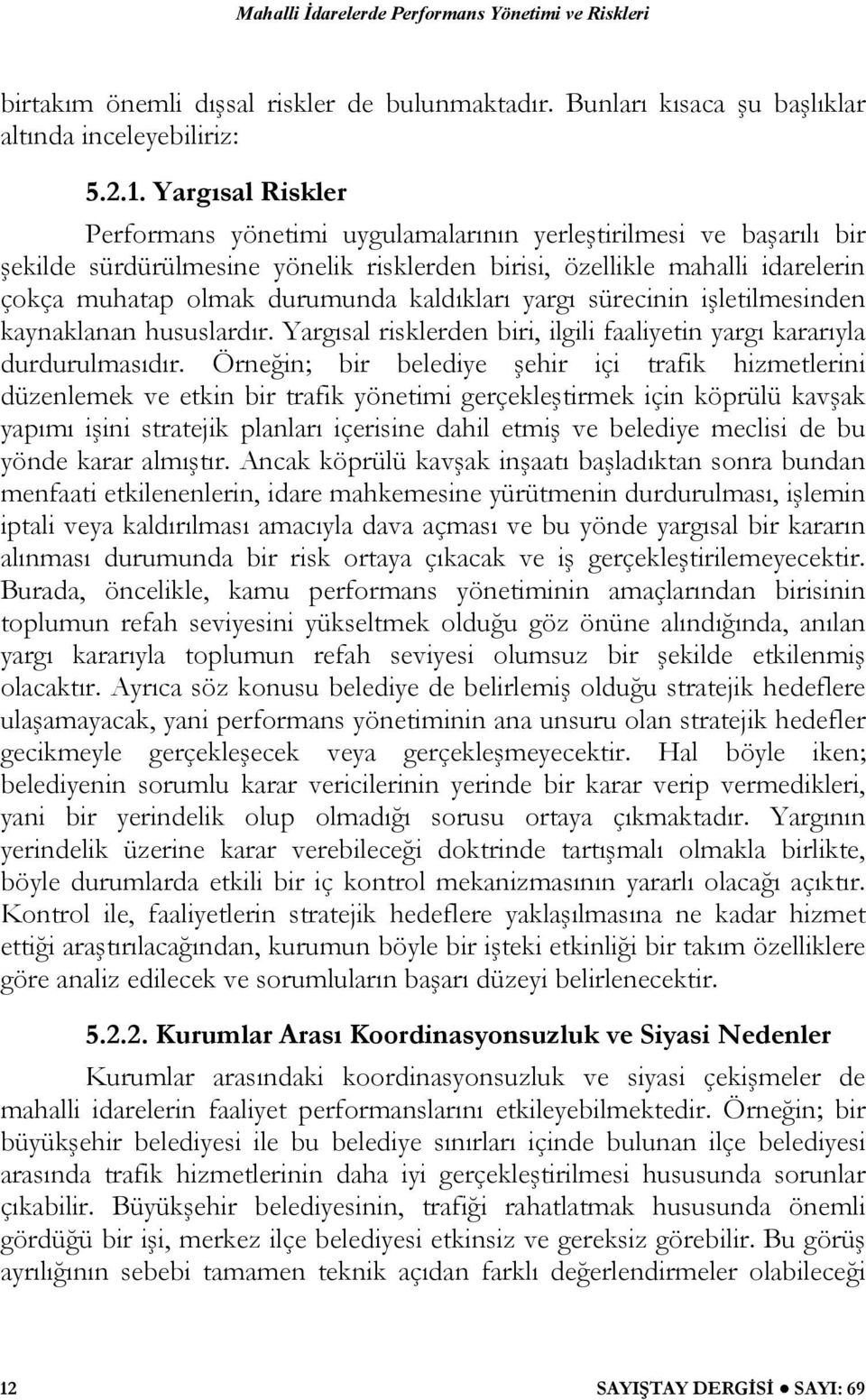 kaldıkları yargı sürecinin işletilmesinden kaynaklanan hususlardır. Yargısal risklerden biri, ilgili faaliyetin yargı kararıyla durdurulmasıdır.