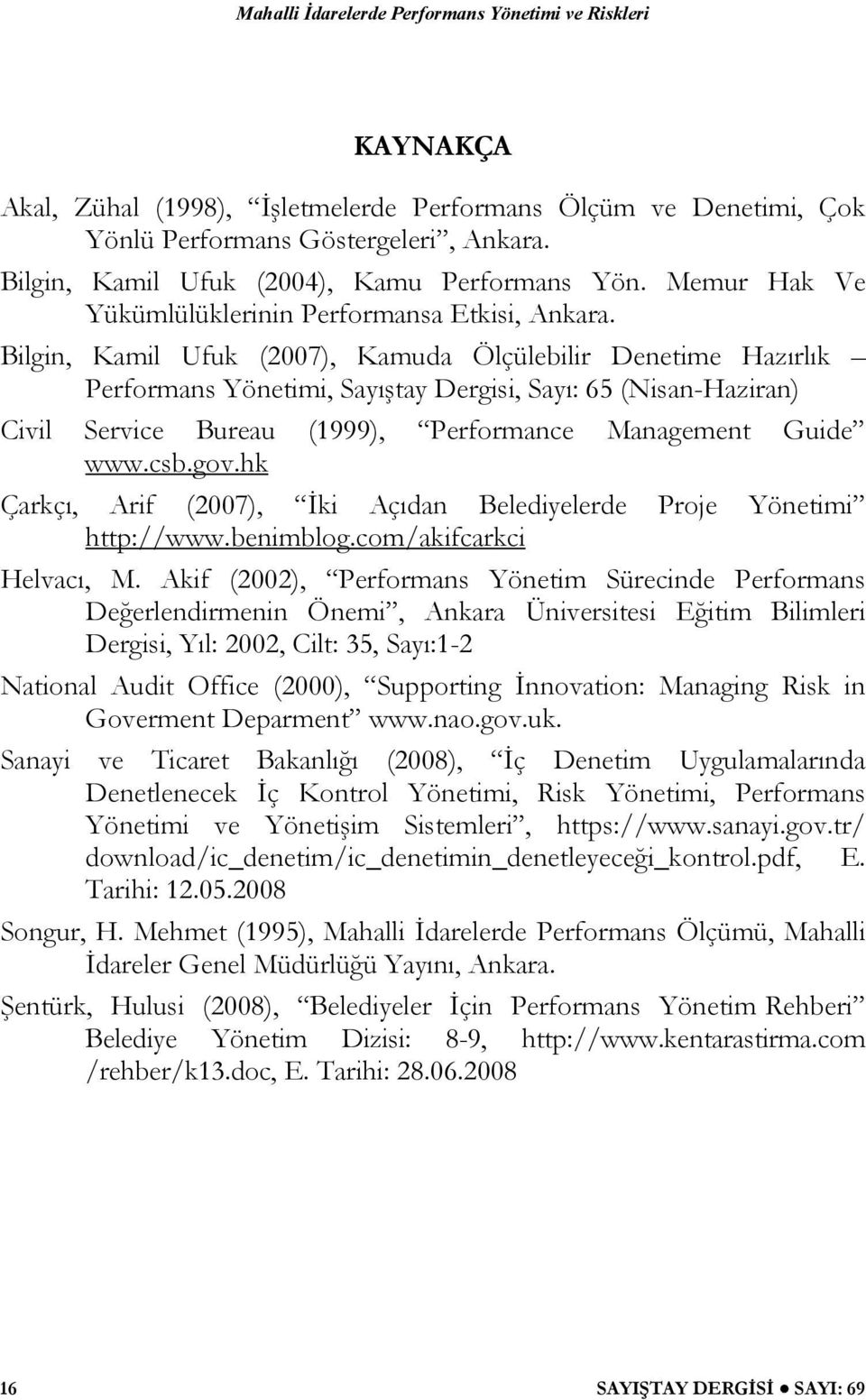 Bilgin, Kamil Ufuk (2007), Kamuda Ölçülebilir Denetime Hazırlık Performans Yönetimi, Sayıştay Dergisi, Sayı: 65 (Nisan-Haziran) Civil Service Bureau (1999), Performance Management Guide www.csb.gov.