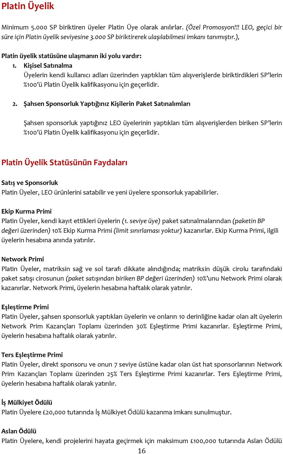 Kişisel Satınalma Üyelerin kendi kullanıcı adları üzerinden yaptıkları tüm alışverişlerde biriktirdikleri SP lerin %100 ü Platin Üyelik kalifikasyonu için geçerlidir. 2.