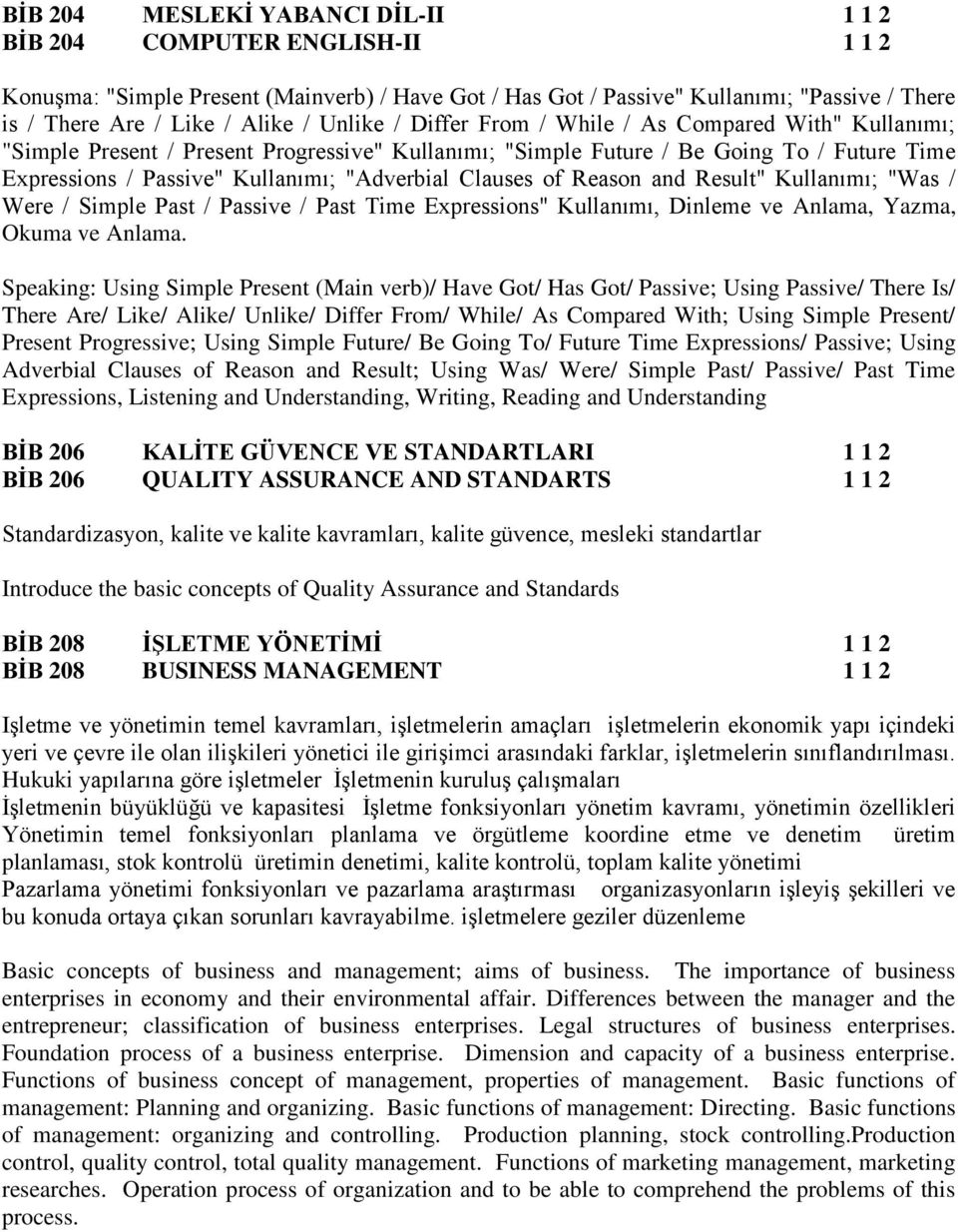 Clauses of Reason and Result" Kullanımı; "Was / Were / Simple Past / Passive / Past Time Expressions" Kullanımı, Dinleme ve Anlama, Yazma, Okuma ve Anlama.