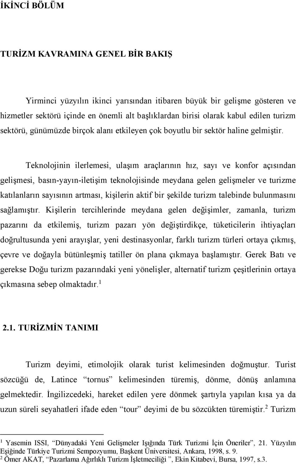 Teknolojinin ilerlemesi, ulaşım araçlarının hız, sayı ve konfor açısından gelişmesi, basın-yayın-iletişim teknolojisinde meydana gelen gelişmeler ve turizme katılanların sayısının artması, kişilerin