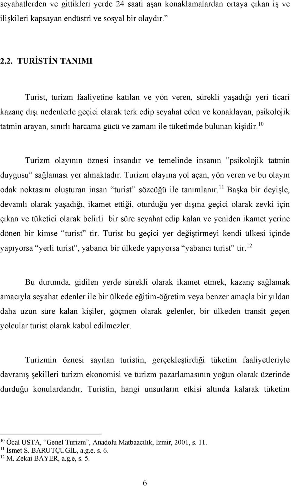 2. TURİSTİN TANIMI Turist, turizm faaliyetine katılan ve yön veren, sürekli yaşadığı yeri ticari kazanç dışı nedenlerle geçici olarak terk edip seyahat eden ve konaklayan, psikolojik tatmin arayan,