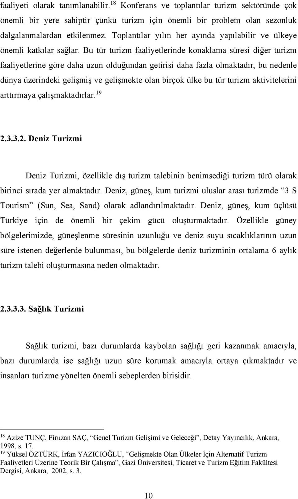 Bu tür turizm faaliyetlerinde konaklama süresi diğer turizm faaliyetlerine göre daha uzun olduğundan getirisi daha fazla olmaktadır, bu nedenle dünya üzerindeki gelişmiş ve gelişmekte olan birçok