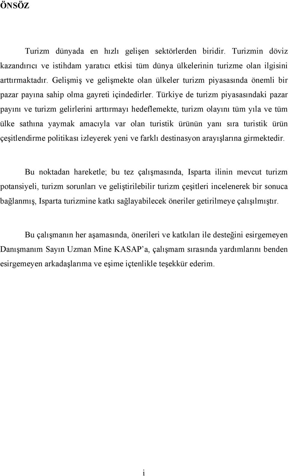 Türkiye de turizm piyasasındaki pazar payını ve turizm gelirlerini arttırmayı hedeflemekte, turizm olayını tüm yıla ve tüm ülke sathına yaymak amacıyla var olan turistik ürünün yanı sıra turistik