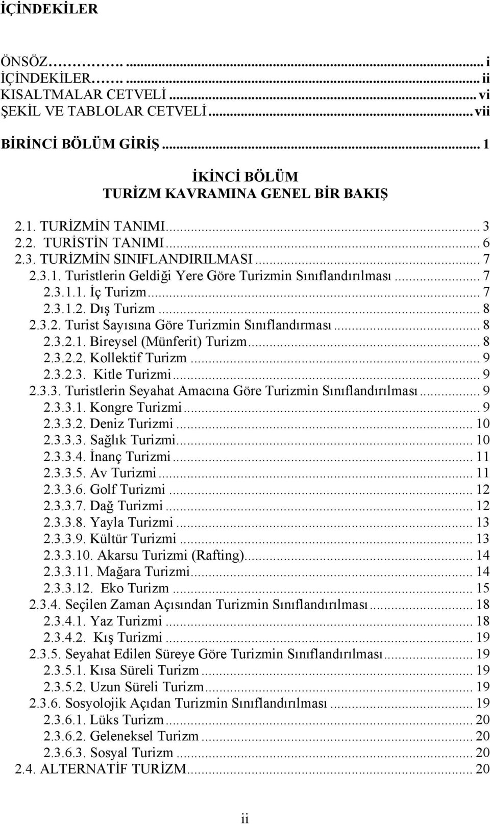 .. 8 2.3.2.1. Bireysel (Münferit) Turizm... 8 2.3.2.2. Kollektif Turizm... 9 2.3.2.3. Kitle Turizmi... 9 2.3.3. Turistlerin Seyahat Amacına Göre Turizmin Sınıflandırılması... 9 2.3.3.1. Kongre Turizmi.