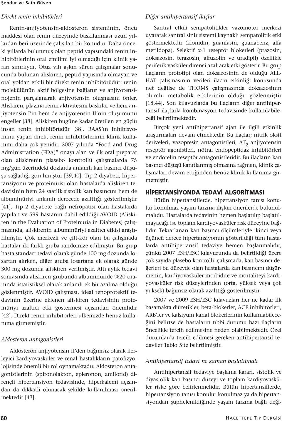 Otuz yılı aşkın süren çalışmalar sonucunda bulunan aliskiren, peptid yapısında olmayan ve oral yoldan etkili bir direkt renin inhibitörüdür; renin molekülünün aktif bölgesine bağlanır ve