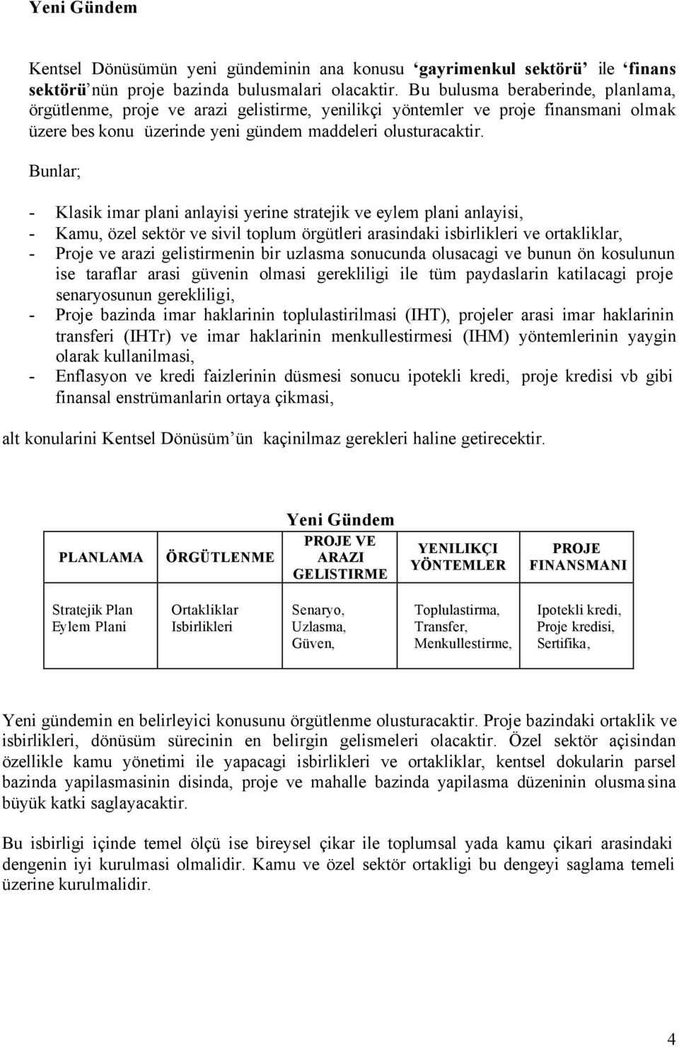 Bunlar; - Klasik imar plani anlayisi yerine stratejik ve eylem plani anlayisi, - Kamu, özel sektör ve sivil toplum örgütleri arasindaki isbirlikleri ve ortakliklar, - Proje ve arazi gelistirmenin bir