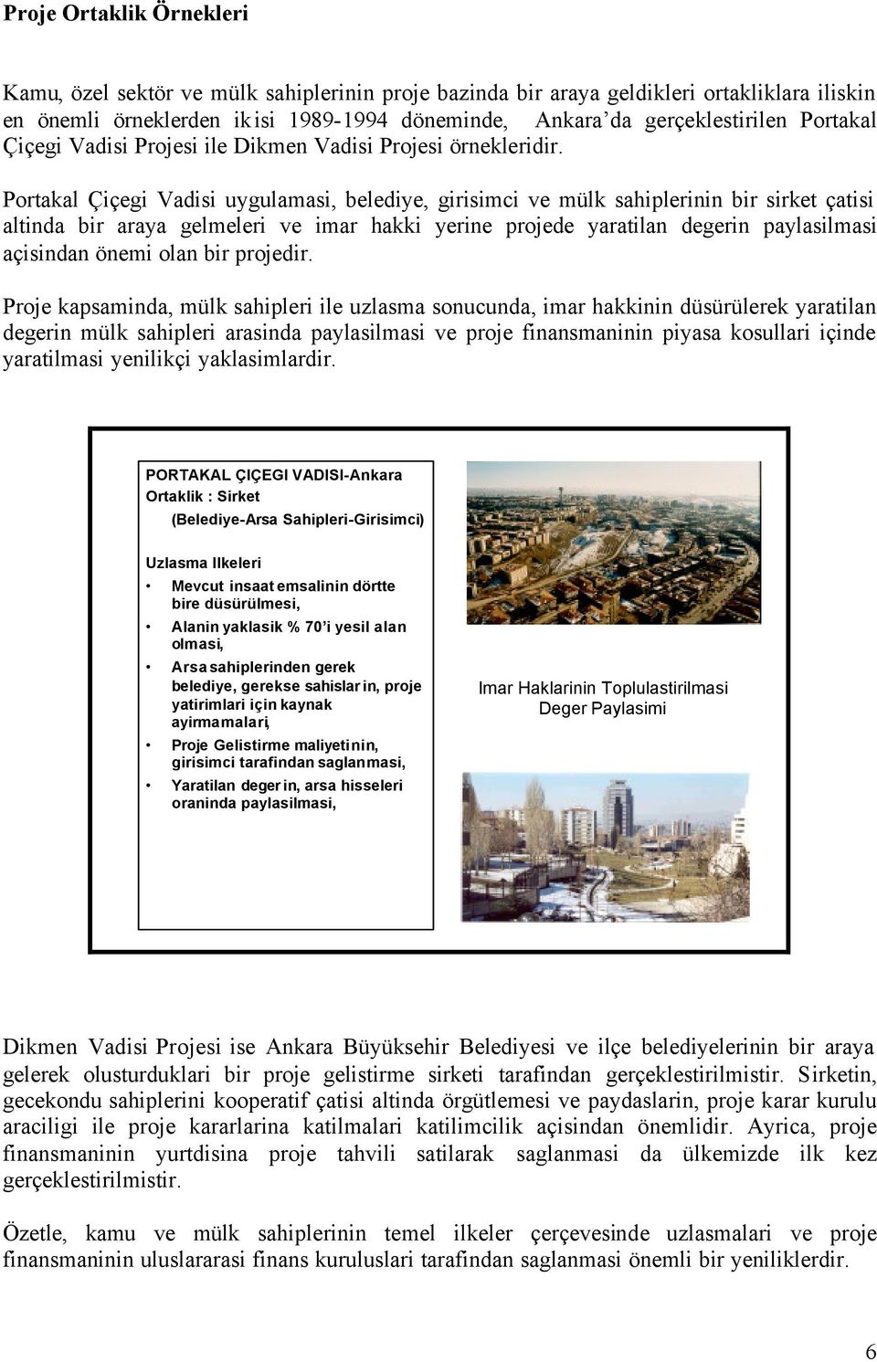 Portakal Çiçegi Vadisi uygulamasi, belediye, girisimci ve mülk sahiplerinin bir sirket çatisi altinda bir araya gelmeleri ve imar hakki yerine projede yaratilan degerin paylasilmasi açisindan önemi