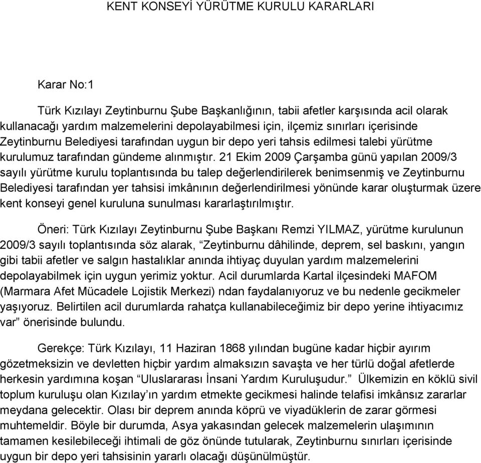 21 Ekim 2009 Çarşamba günü yapılan 2009/3 sayılı yürütme kurulu toplantısında bu talep değerlendirilerek benimsenmiş ve Zeytinburnu Belediyesi tarafından yer tahsisi imkânının değerlendirilmesi