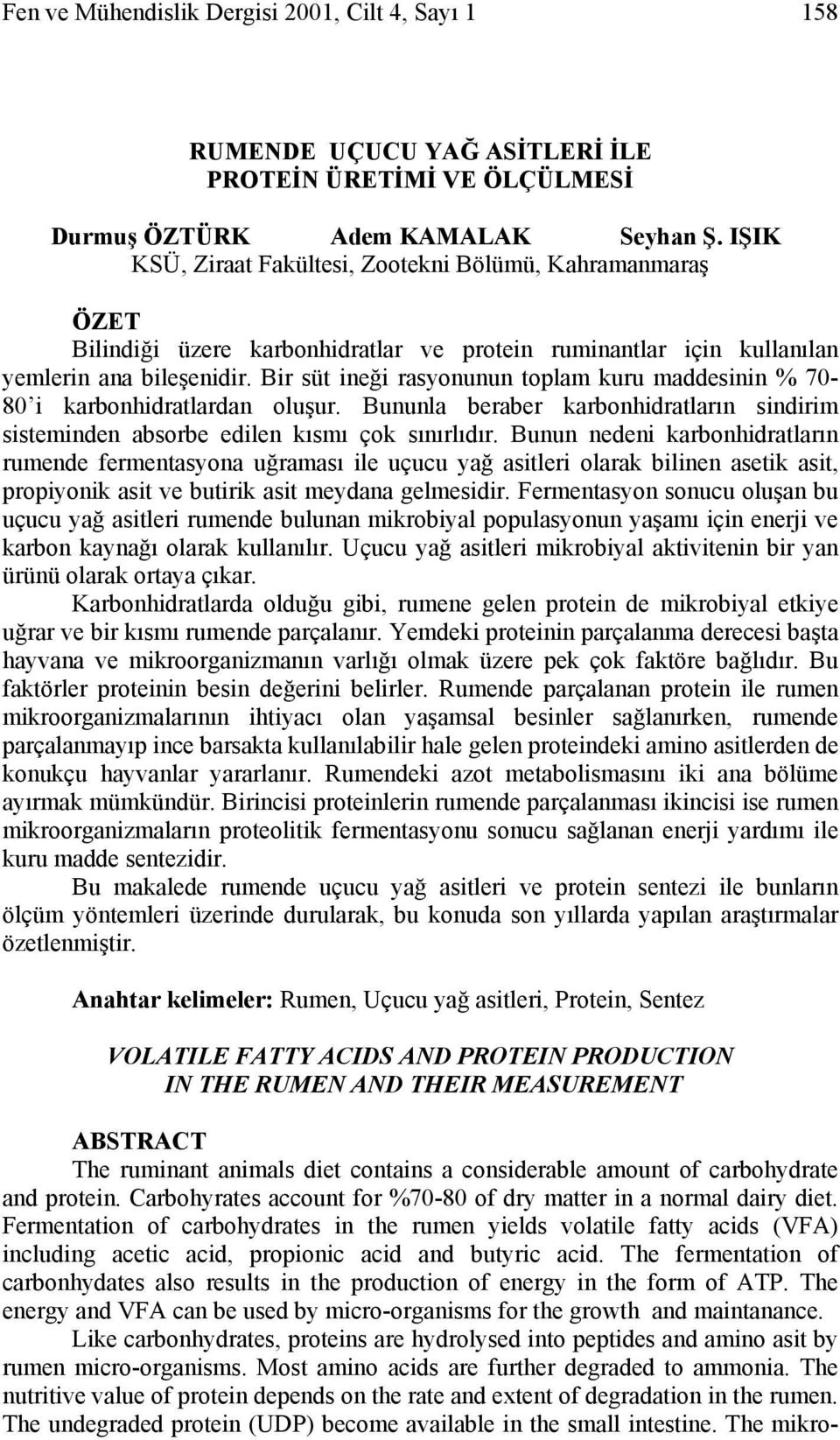 Bir süt ineği rasyonunun toplam kuru maddesinin % 70-80 i karbonhidratlardan oluşur. Bununla beraber karbonhidratların sindirim sisteminden absorbe edilen kısmı çok sınırlıdır.