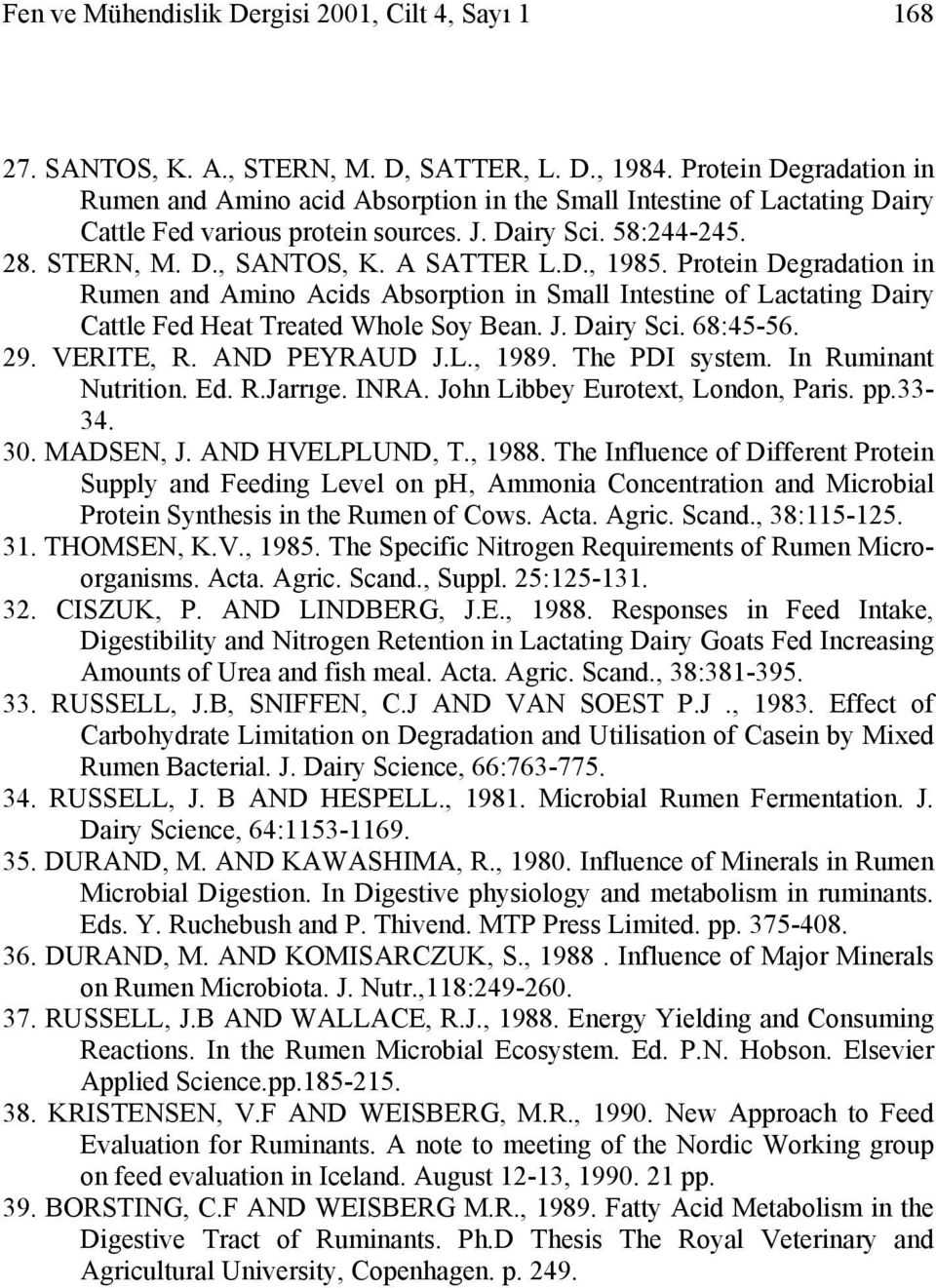 D., 1985. Protein Degradation in Rumen and Amino Acids Absorption in Small Intestine of Lactating Dairy Cattle Fed Heat Treated Whole Soy Bean. J. Dairy Sci. 68:45-56. 29. VERITE, R. AND PEYRAUD J.L., 1989.