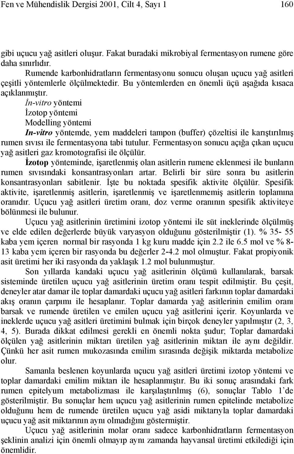 İn-vitro yöntemi İzotop yöntemi Modelling yöntemi In-vitro yöntemde, yem maddeleri tampon (buffer) çözeltisi ile karıştırılmış rumen sıvısı ile fermentasyona tabi tutulur.