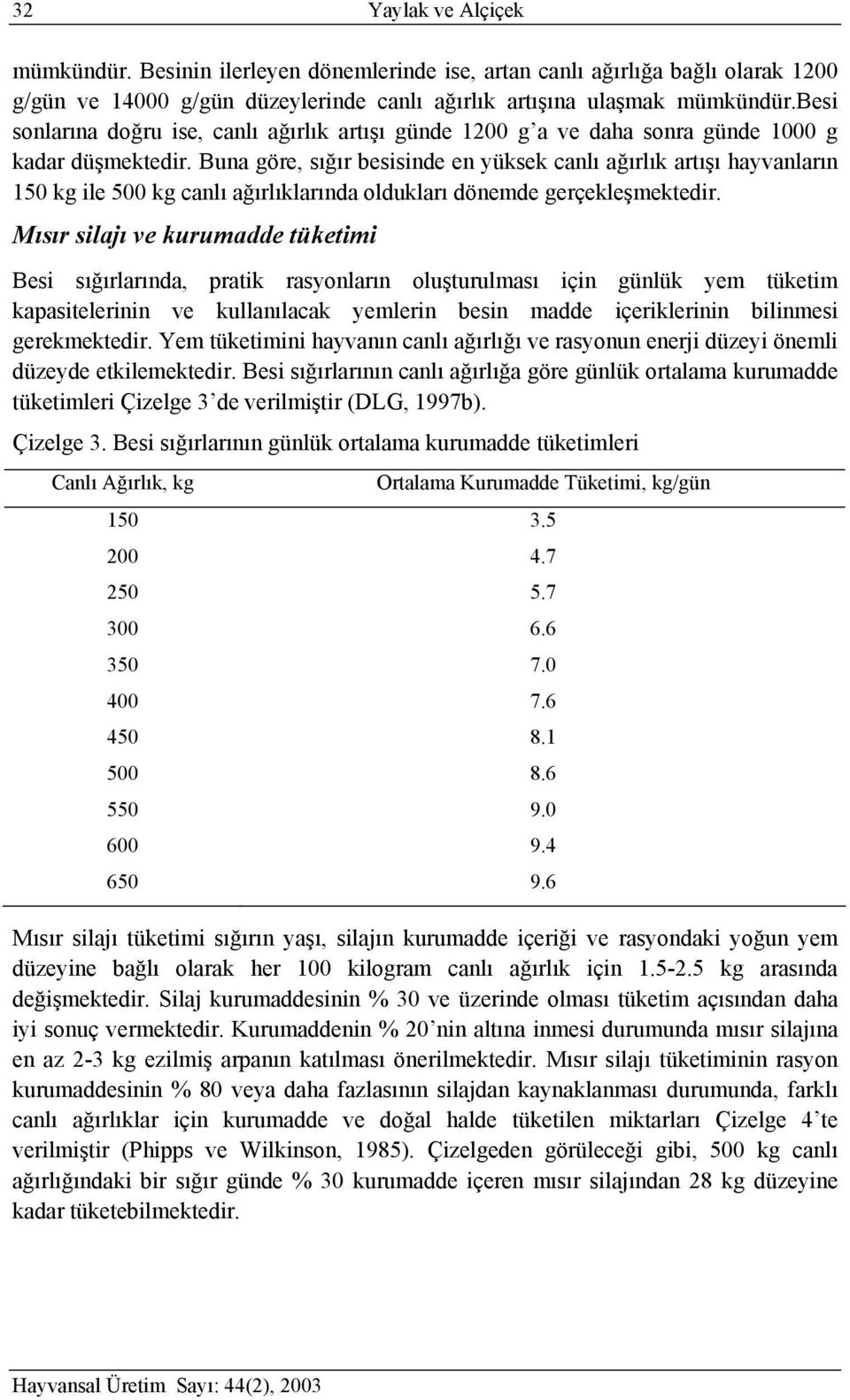 Buna göre, sığır besisinde en yüksek canlı ağırlık artışı hayvanların 150 kg ile 500 kg canlı ağırlıklarında oldukları dönemde gerçekleşmektedir.