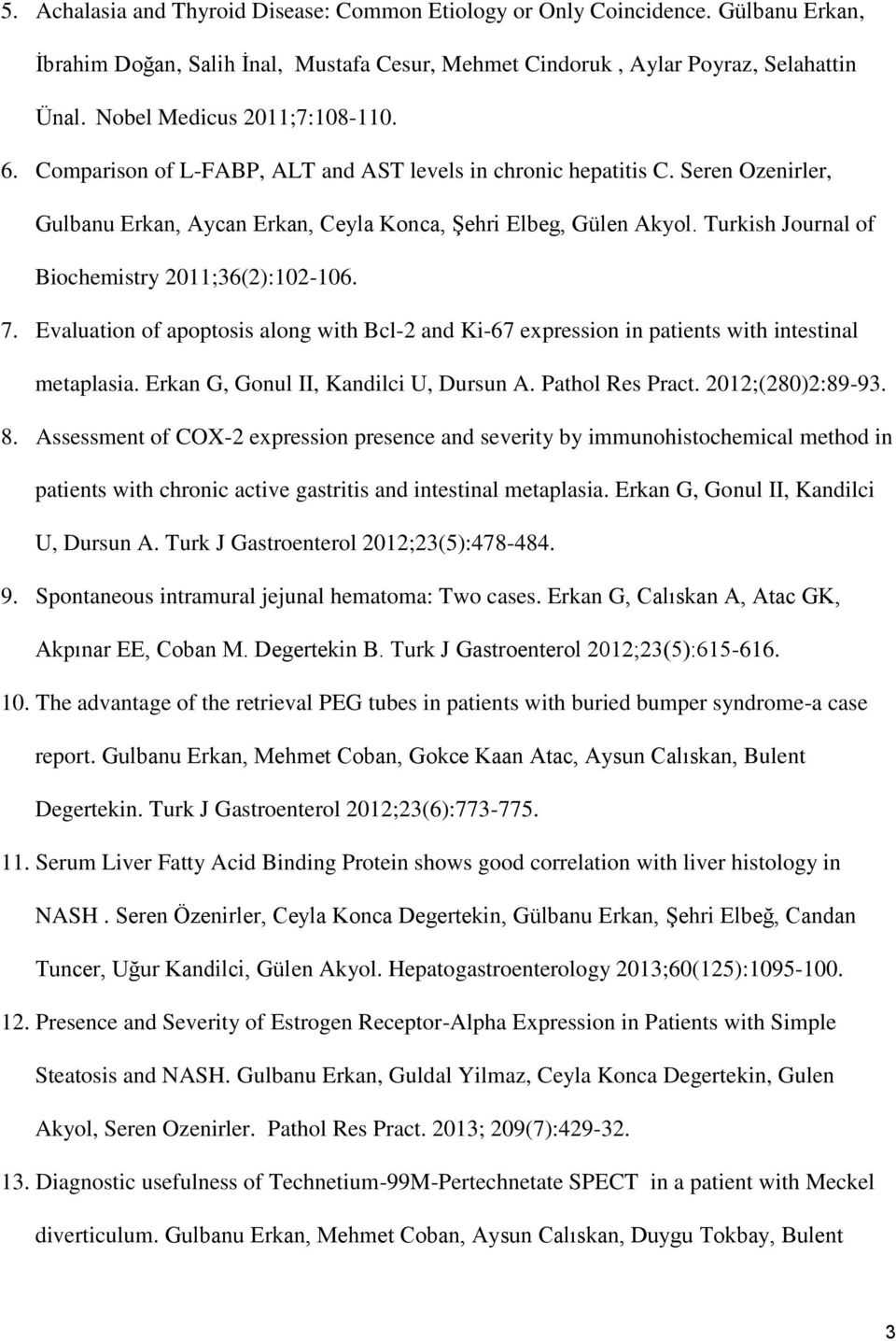 Turkish Journal of Biochemistry 2011;36(2):102-106. 7. Evaluation of apoptosis along with Bcl-2 and Ki-67 expression in patients with intestinal metaplasia. Erkan G, Gonul II, Kandilci U, Dursun A.