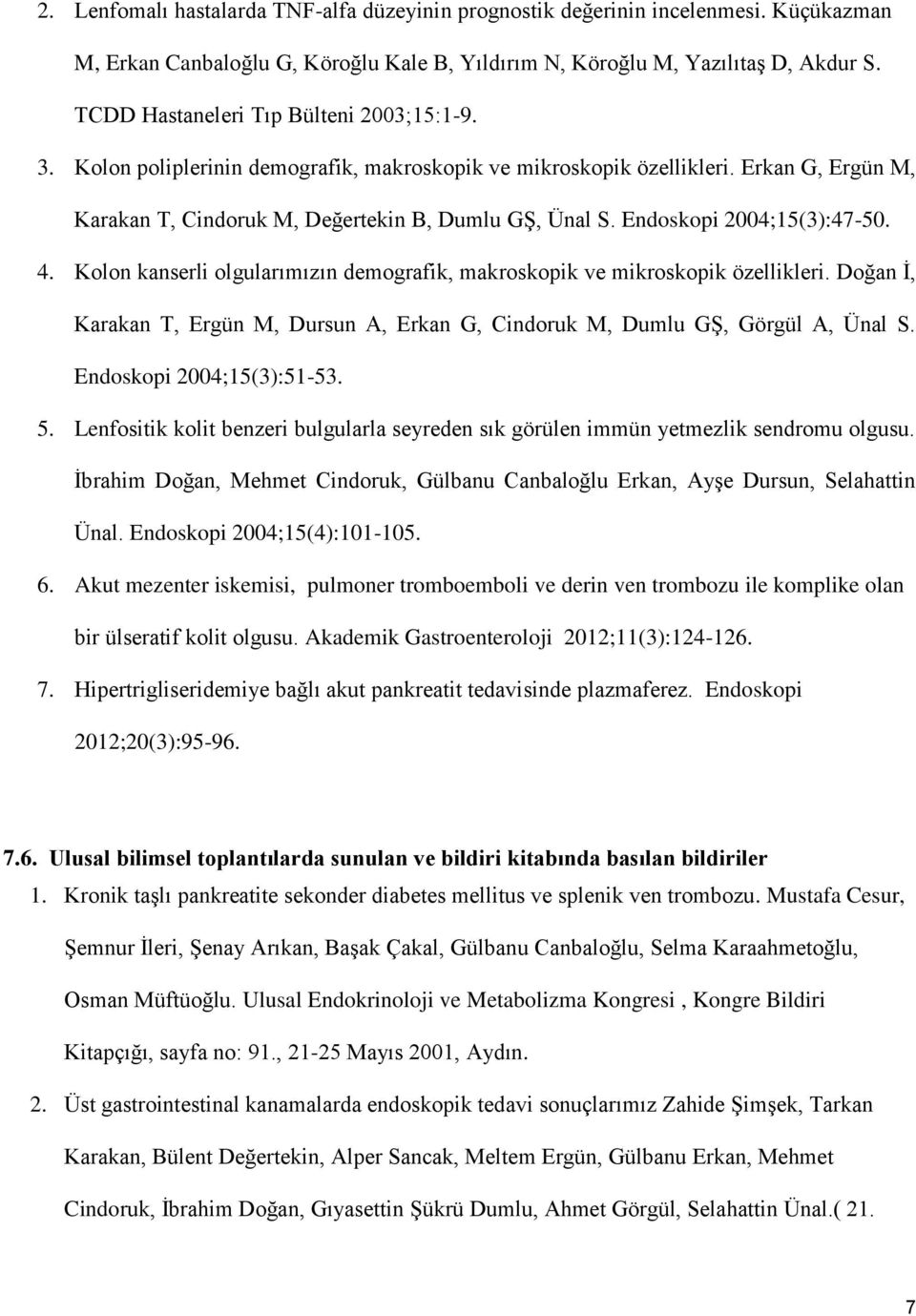 Endoskopi 2004;15(3):47-50. 4. Kolon kanserli olgularımızın demografik, makroskopik ve mikroskopik özellikleri. Doğan İ, Karakan T, Ergün M, Dursun A, Erkan G, Cindoruk M, Dumlu GŞ, Görgül A, Ünal S.