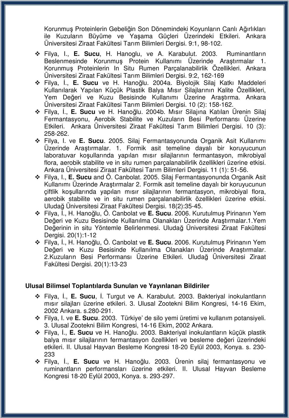 Korunmuş Proteinlerin In Situ Rumen Parçalanabilirlik Özellikleri. Ankara Üniversitesi Ziraat Fakültesi Tarım Bilimleri Dergisi. 9:2, 162-169 Filya, İ., E. Sucu ve H. Hanoğlu. 2004a.