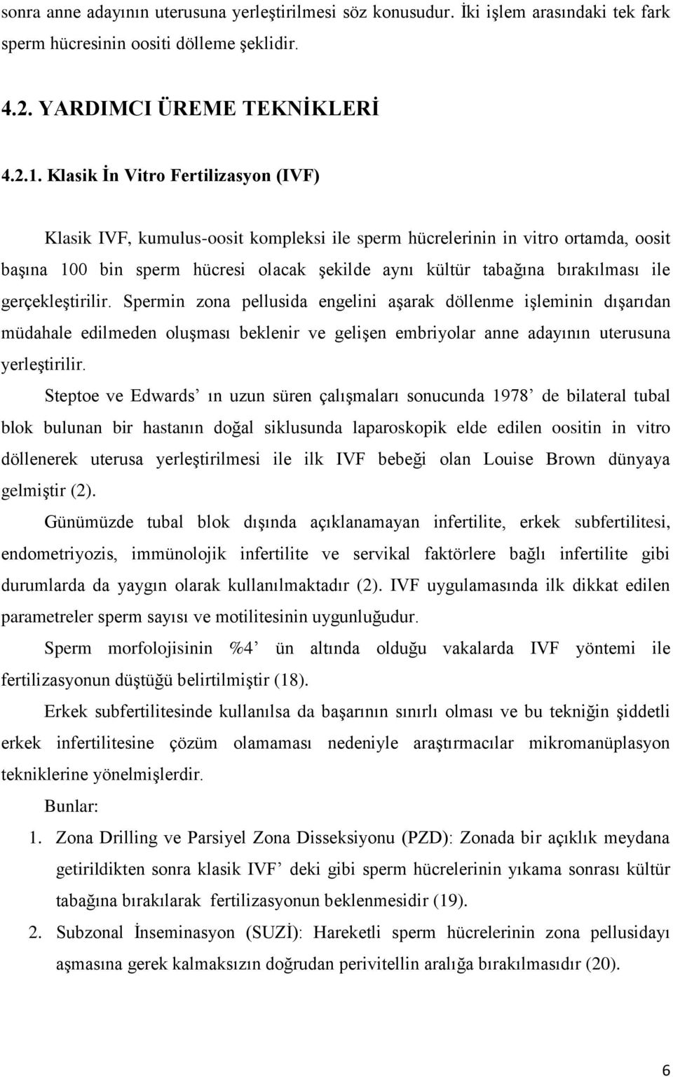 gerçekleģtirilir. Spermin zona pellusida engelini aģarak döllenme iģleminin dıģarıdan müdahale edilmeden oluģması beklenir ve geliģen embriyolar anne adayının uterusuna yerleģtirilir.