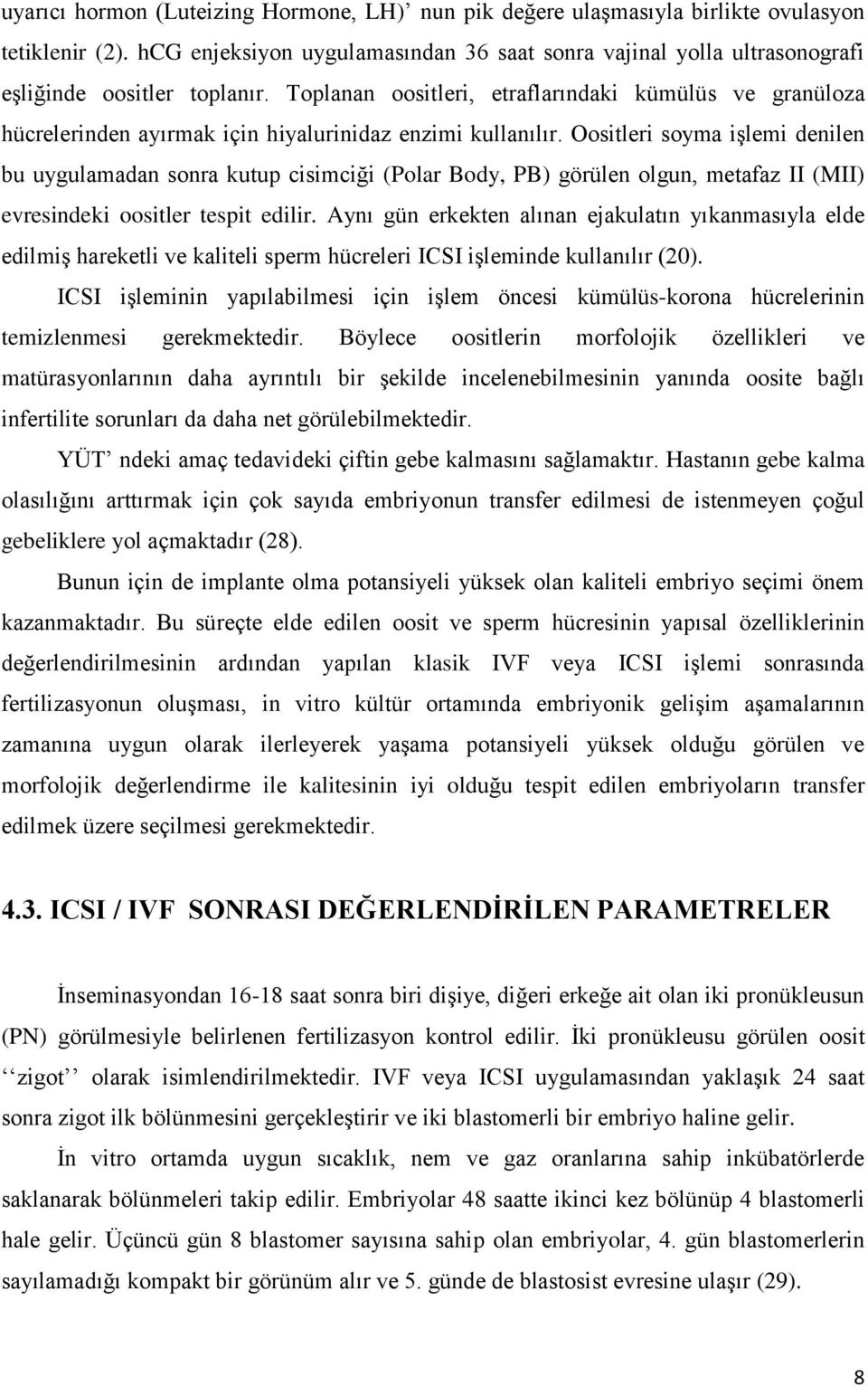 Toplanan oositleri, etraflarındaki kümülüs ve granüloza hücrelerinden ayırmak için hiyalurinidaz enzimi kullanılır.