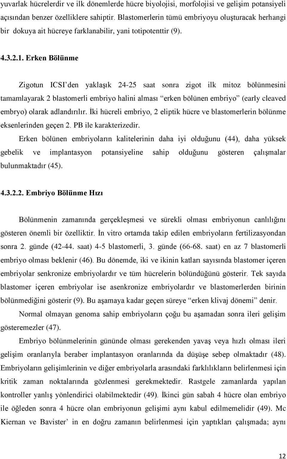 Erken Bölünme Zigotun ICSI den yaklaģık 24-25 saat sonra zigot ilk mitoz bölünmesini tamamlayarak 2 blastomerli embriyo halini alması erken bölünen embriyo (early cleaved embryo) olarak adlandırılır.