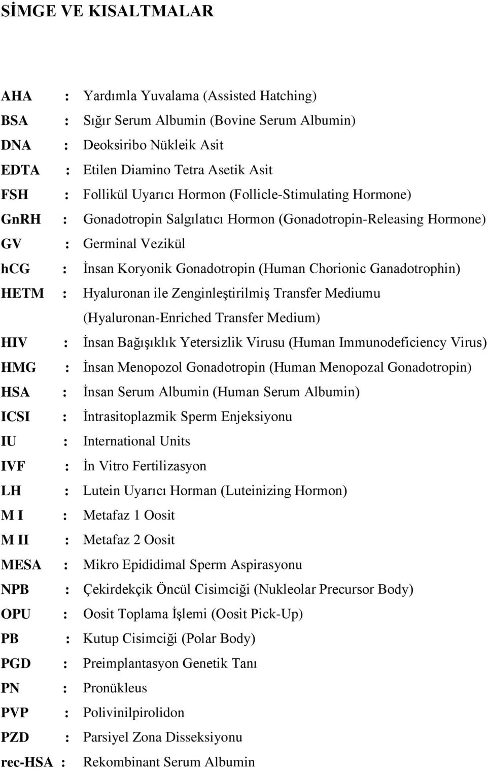 Salgılatıcı Hormon (Gonadotropin-Releasing Hormone) Germinal Vezikül Ġnsan Koryonik Gonadotropin (Human Chorionic Ganadotrophin) Hyaluronan ile ZenginleĢtirilmiĢ Transfer Mediumu (Hyaluronan-Enriched